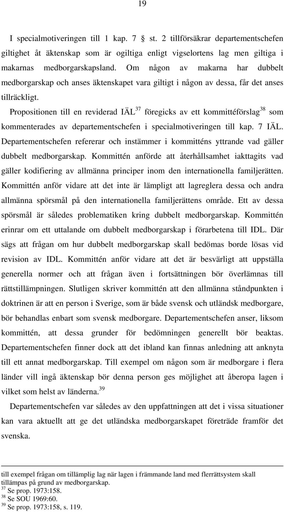 Propositionen till en reviderad IÄL 37 föregicks av ett kommittéförslag 38 som kommenterades av departementschefen i specialmotiveringen till kap. 7 IÄL.