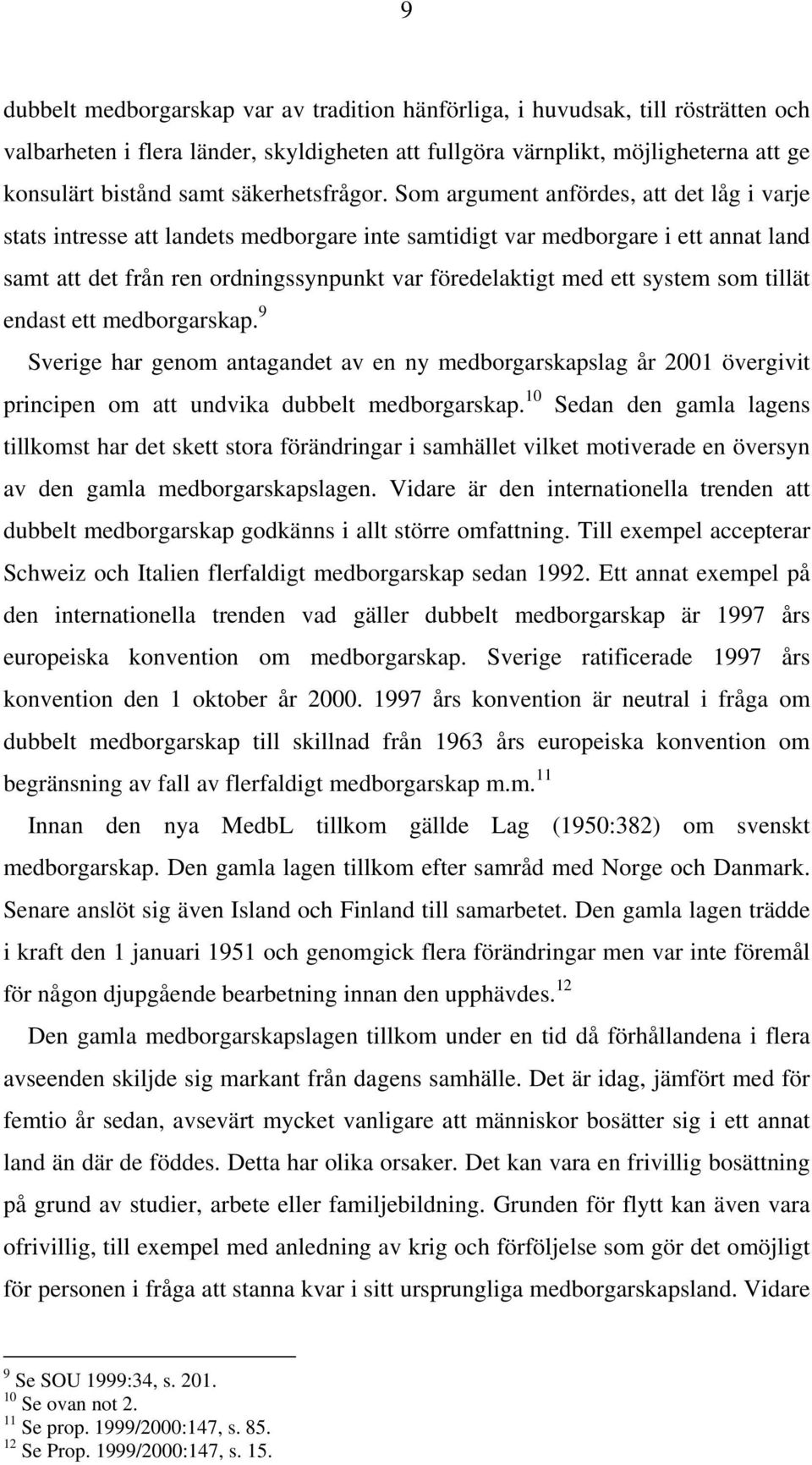 Som argument anfördes, att det låg i varje stats intresse att landets medborgare inte samtidigt var medborgare i ett annat land samt att det från ren ordningssynpunkt var föredelaktigt med ett system