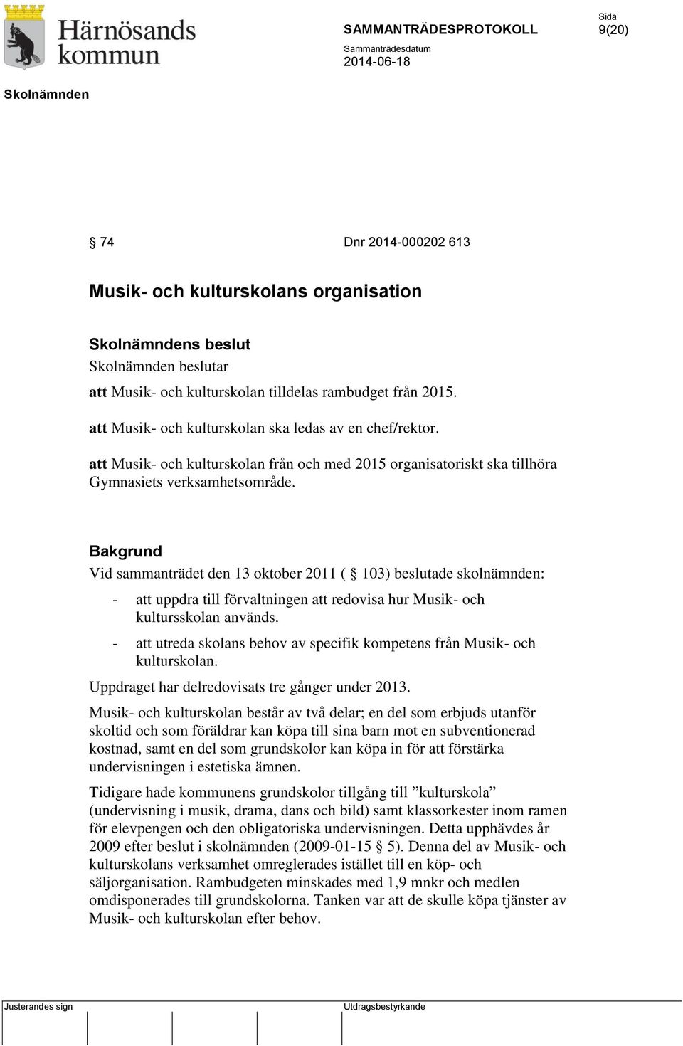 Bakgrund Vid sammanträdet den 13 oktober 2011 ( 103) beslutade skolnämnden: - att uppdra till förvaltningen att redovisa hur Musik- och kultursskolan används.