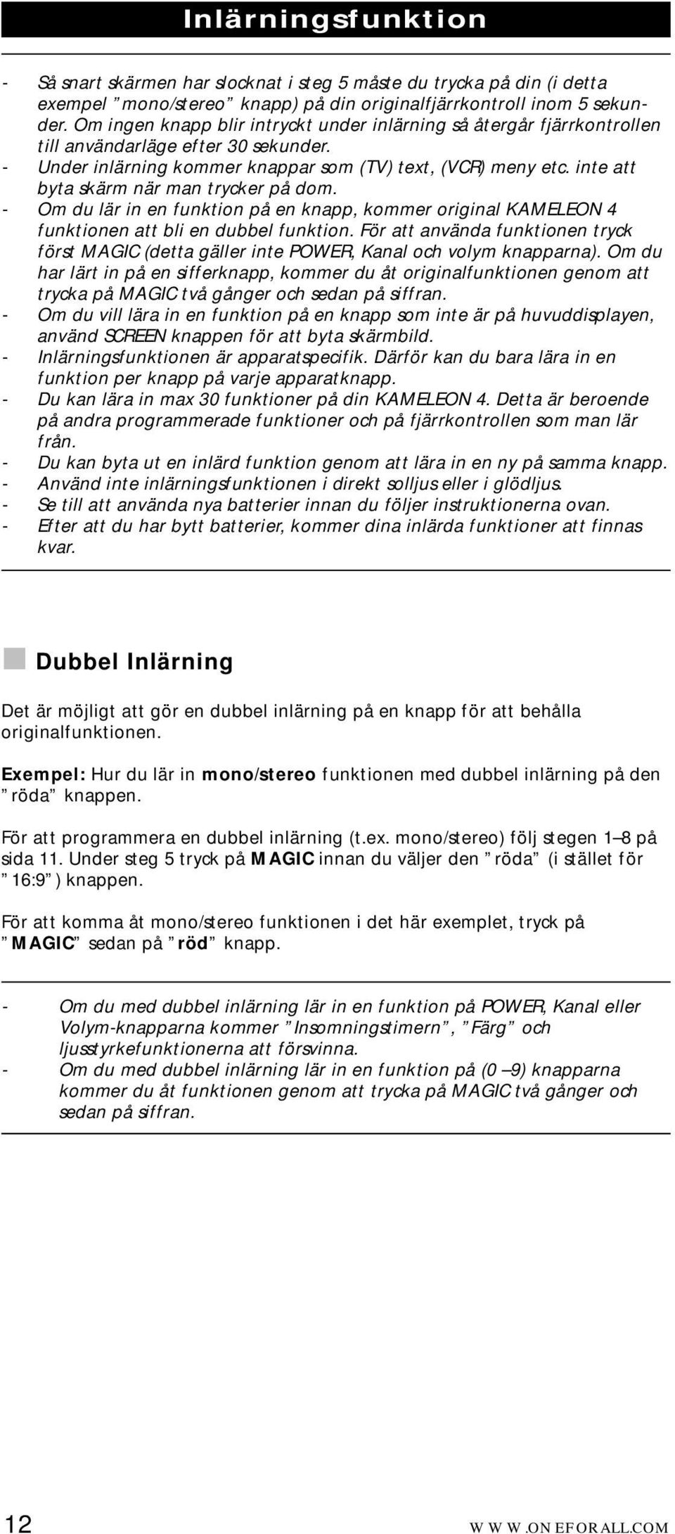 inte att byta skärm när man trycker på dom. - Om du lär in en funktion på en knapp, kommer original KAMELEON 4 funktionen att bli en dubbel funktion.