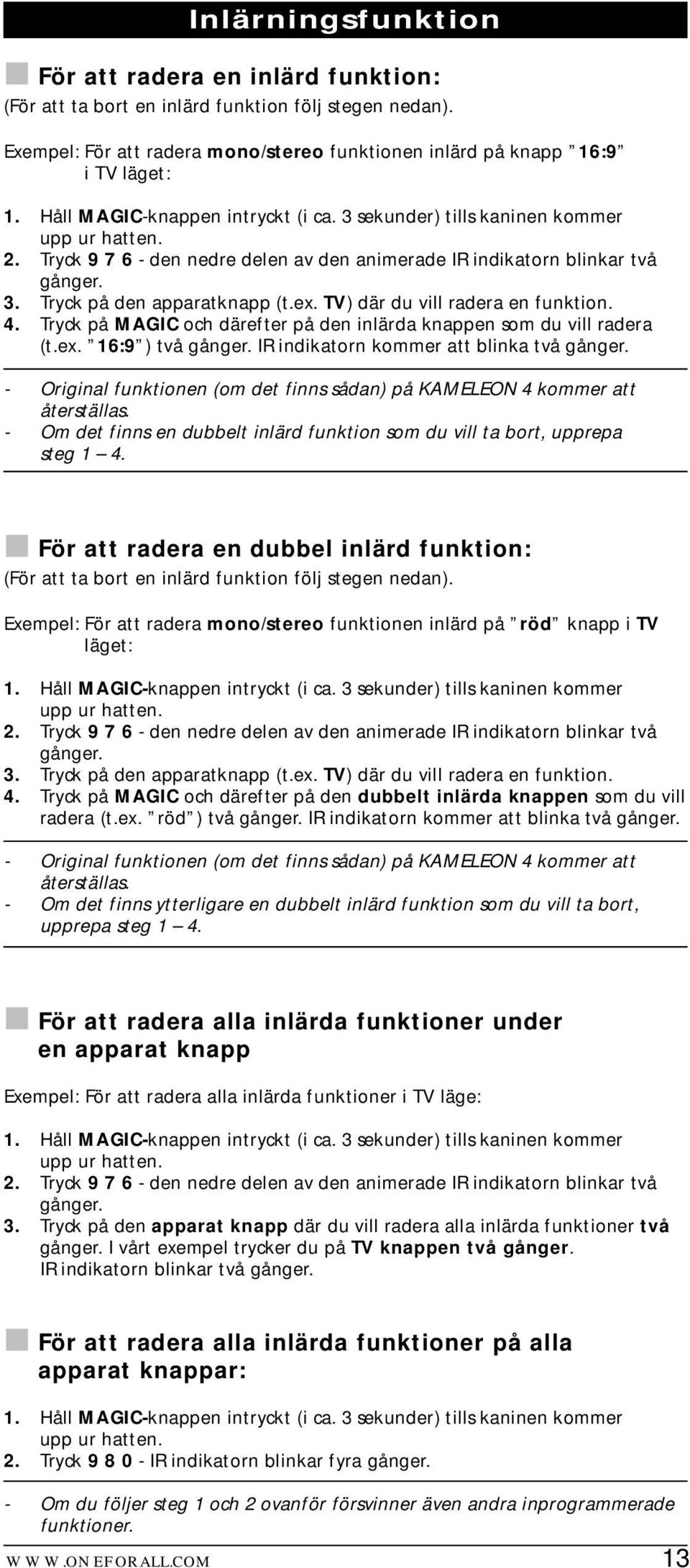 ex. TV) där du vill radera en funktion. 4. Tryck på MAGIC och därefter på den inlärda knappen som du vill radera (t.ex. 16:9 ) två gånger. IR indikatorn kommer att blinka två gånger.