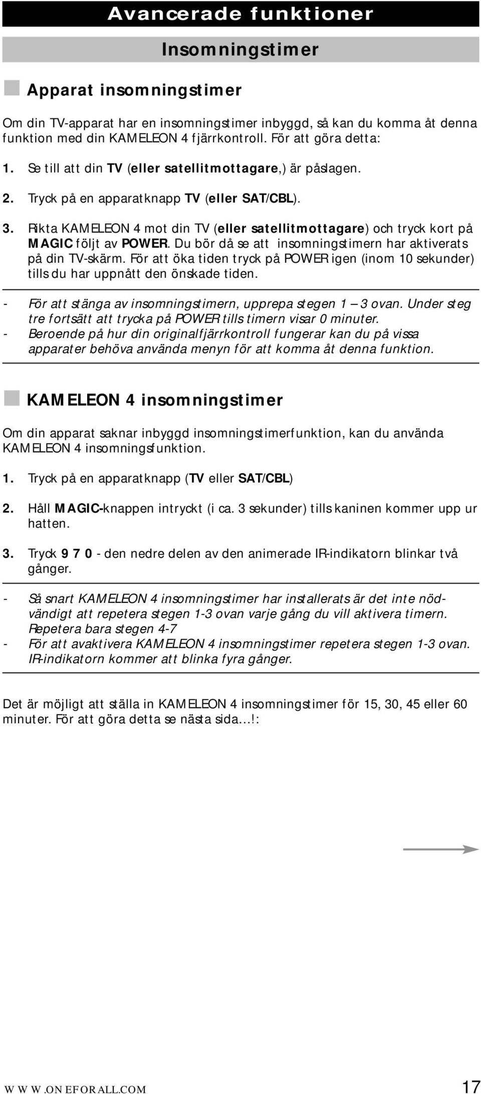 Rikta KAMELEON 4 mot din TV (eller satellitmottagare) och tryck kort på MAGIC följt av POWER. Du bör då se att insomningstimern har aktiverats på din TV-skärm.