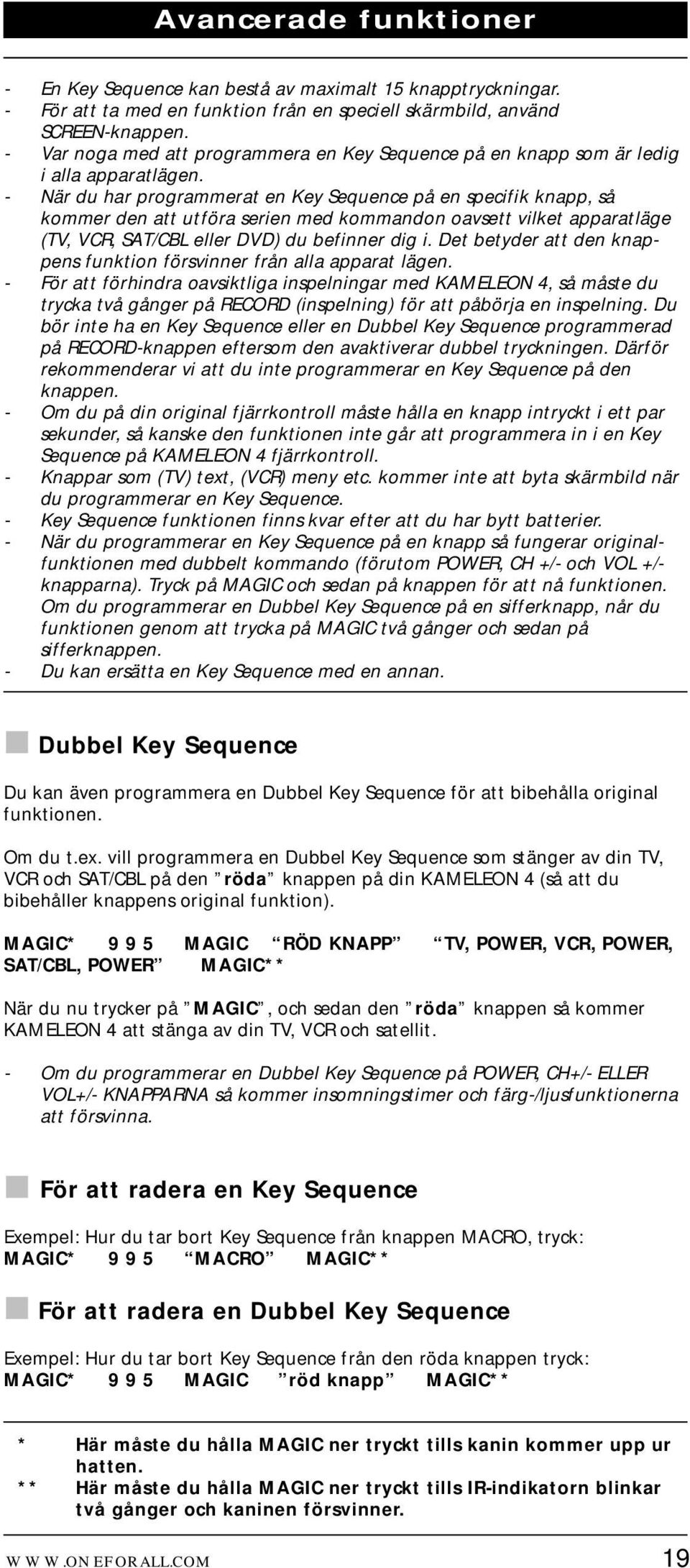 - När du har programmerat en Key Sequence på en specifik knapp, så kommer den att utföra serien med kommandon oavsett vilket apparatläge (TV, VCR, SAT/CBL eller DVD) du befinner dig i.