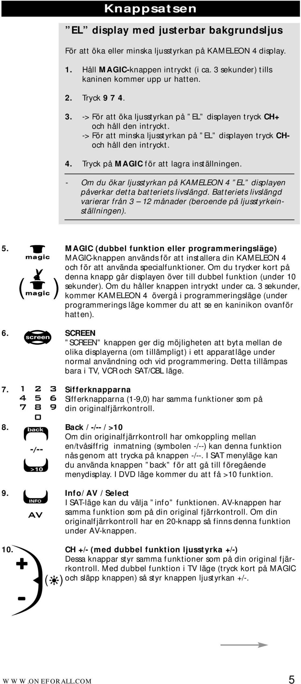 Tryck på MAGIC för att lagra inställningen. - Om du ökar ljusstyrkan på KAMELEON 4 EL displayen påverkar detta batteriets livslängd.