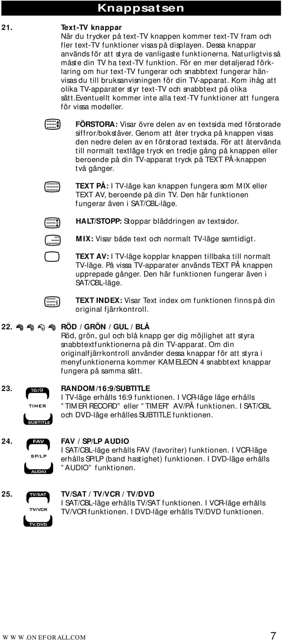 Kom ihåg att olika TV-apparater styr text-tv och snabbtext på olika sätt.eventuellt kommer inte alla text-tv funktioner att fungera för vissa modeller.