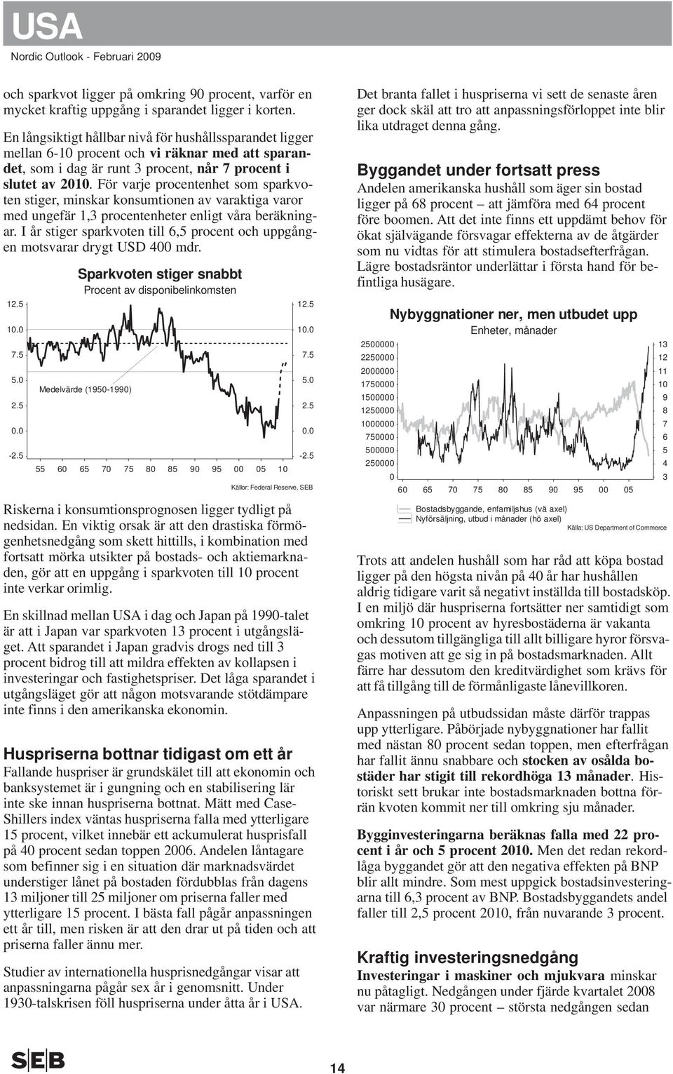 För varje procentenhet som sparkvoten stiger, minskar konsumtionen av varaktiga varor med ungefär 1,3 procentenheter enligt våra beräkningar.