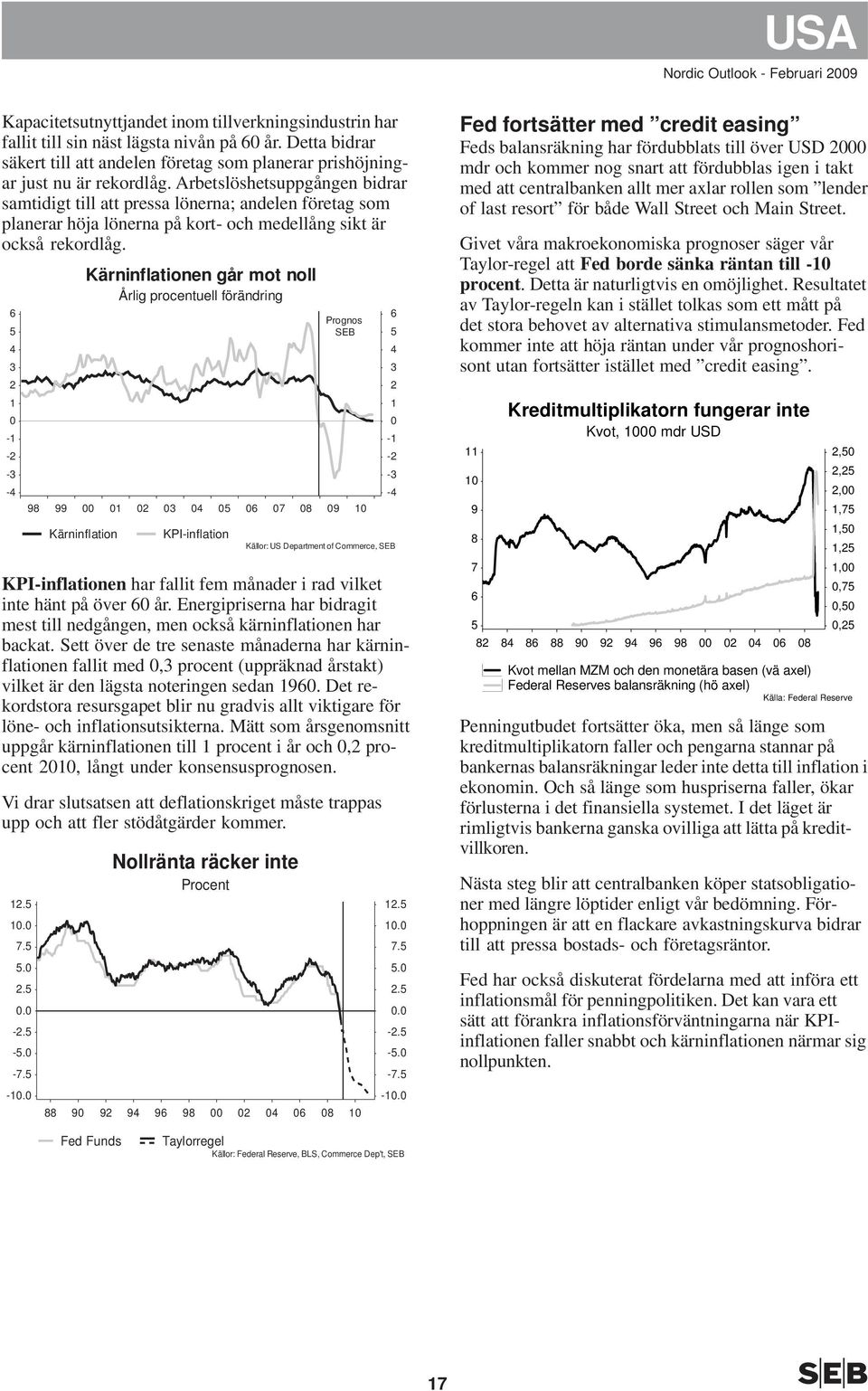 Arbetslöshetsuppgången bidrar samtidigt till att pressa lönerna; andelen företag som planerar höja lönerna på kort- och medellång sikt är också rekordlåg.