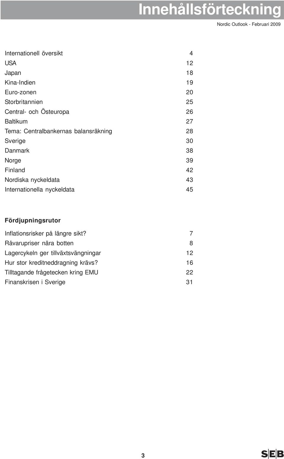 Nordiska nyckeldata 3 Internationella nyckeldata Fördjupningsrutor Inflationsrisker på längre sikt?