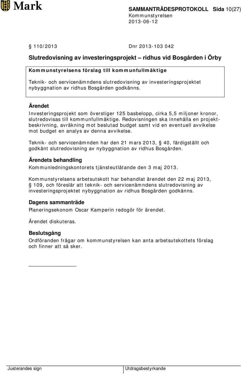 Ärendet Investeringsprojekt som överstiger 125 basbelopp, cirka 5,5 miljoner kronor, slutredovisas till kommunfullmäktige.