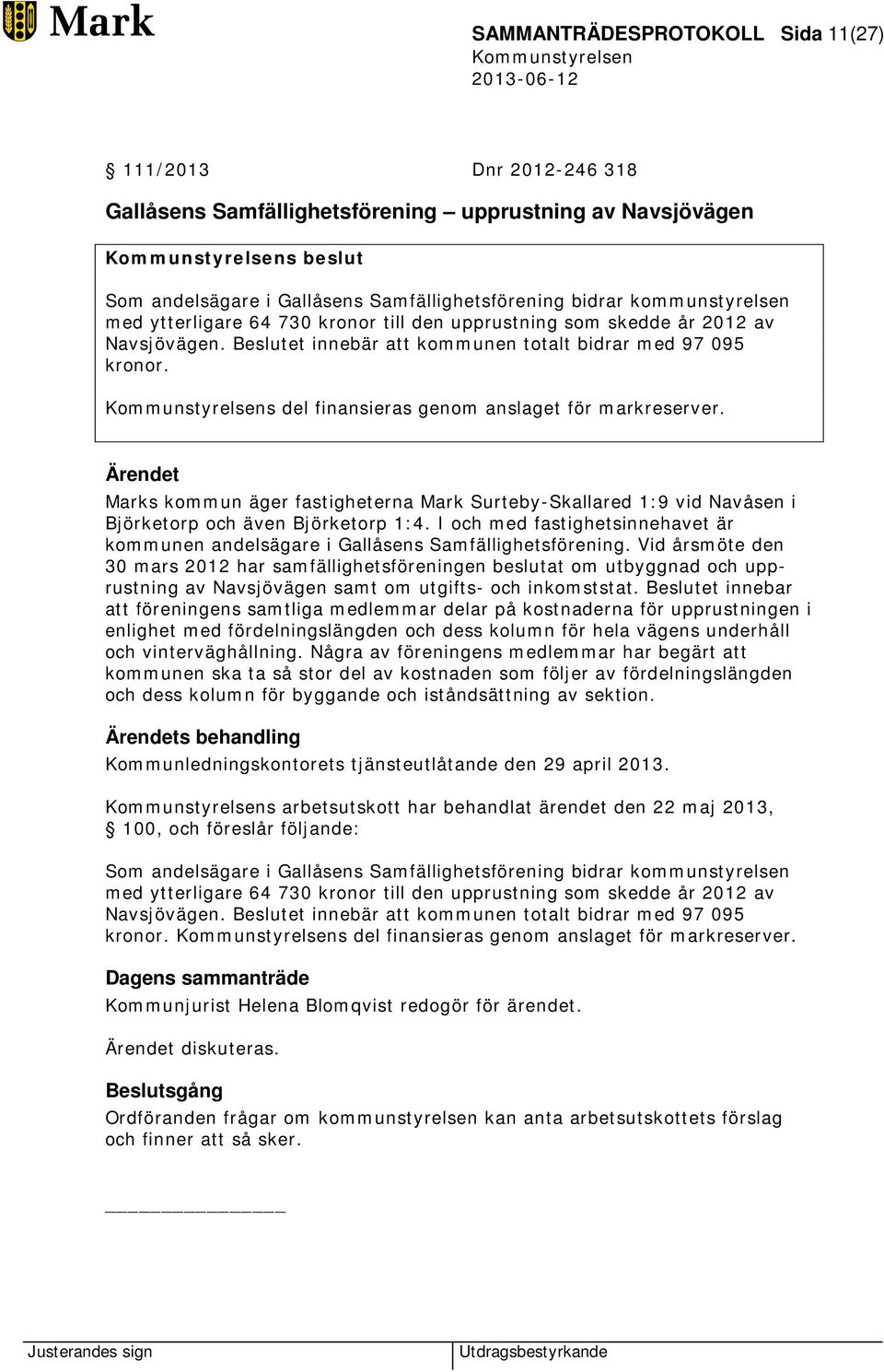 s del finansieras genom anslaget för markreserver. Ärendet Marks kommun äger fastigheterna Mark Surteby-Skallared 1:9 vid Navåsen i Björketorp och även Björketorp 1:4.