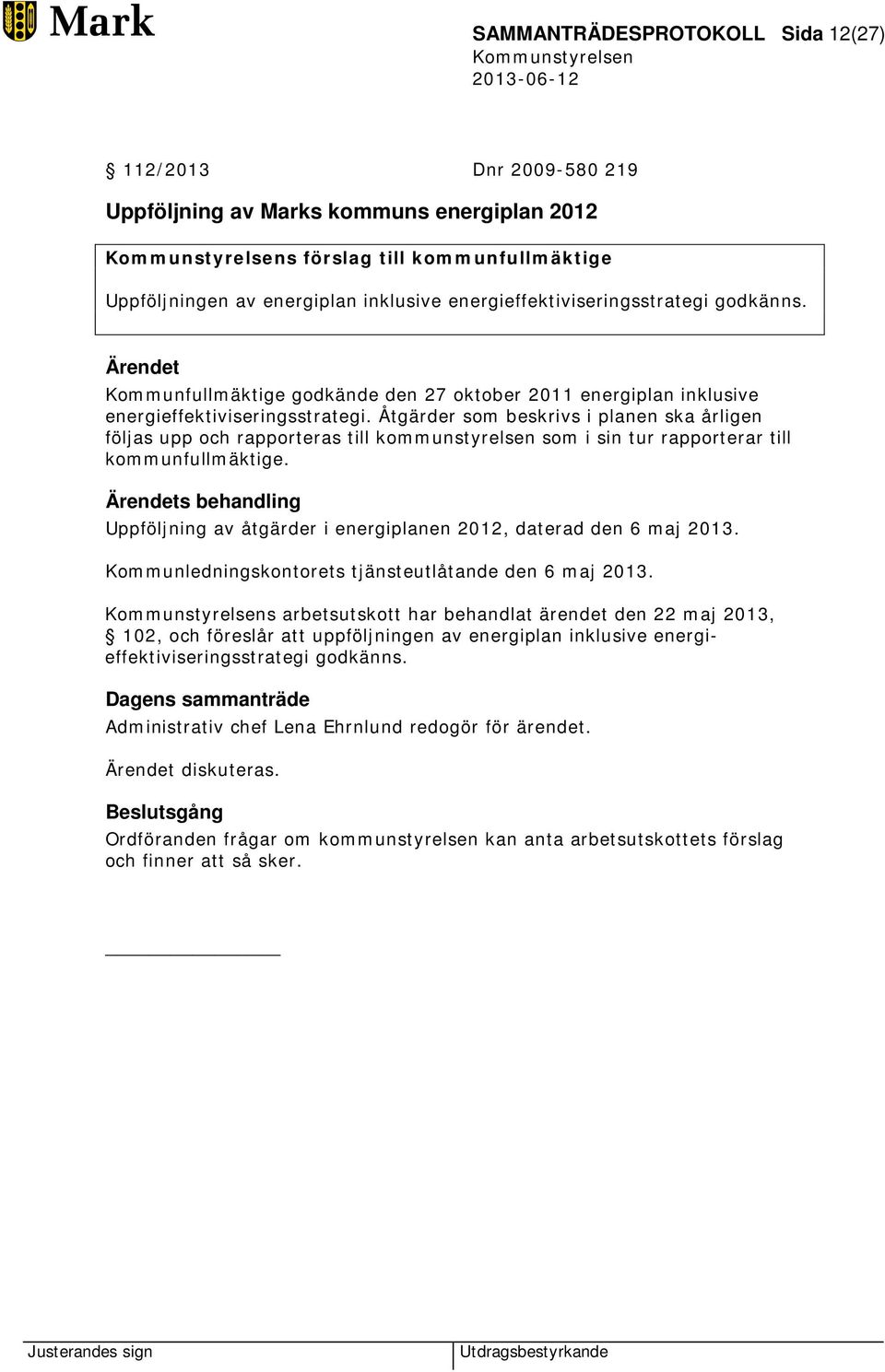 Åtgärder som beskrivs i planen ska årligen följas upp och rapporteras till kommunstyrelsen som i sin tur rapporterar till kommunfullmäktige.