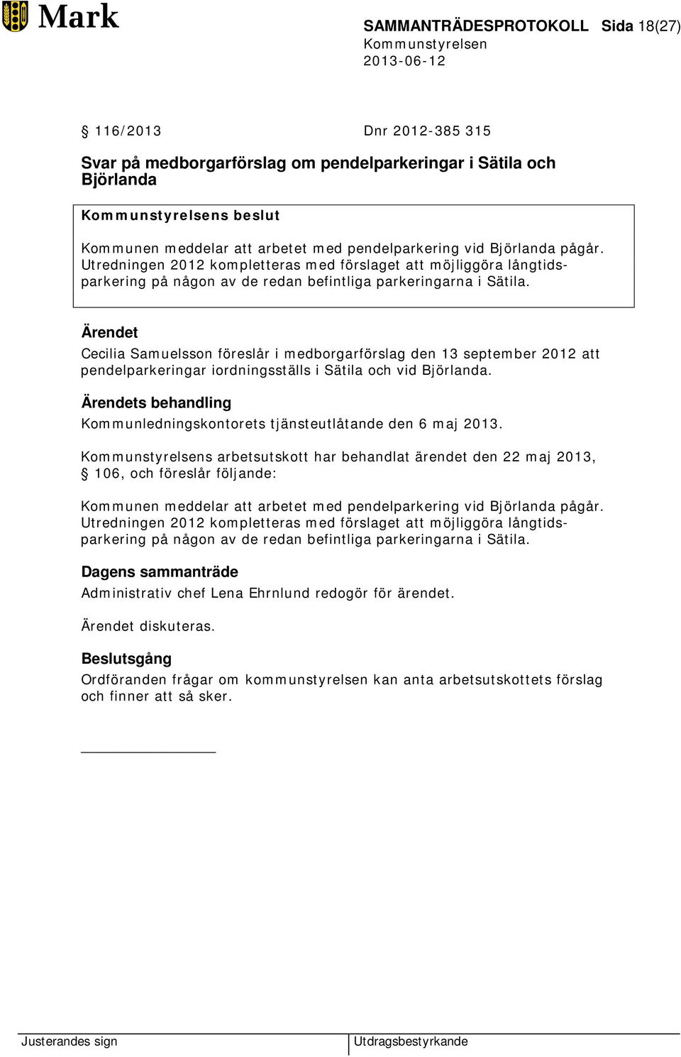 Ärendet Cecilia Samuelsson föreslår i medborgarförslag den 13 september 2012 att pendelparkeringar iordningsställs i Sätila och vid Björlanda.