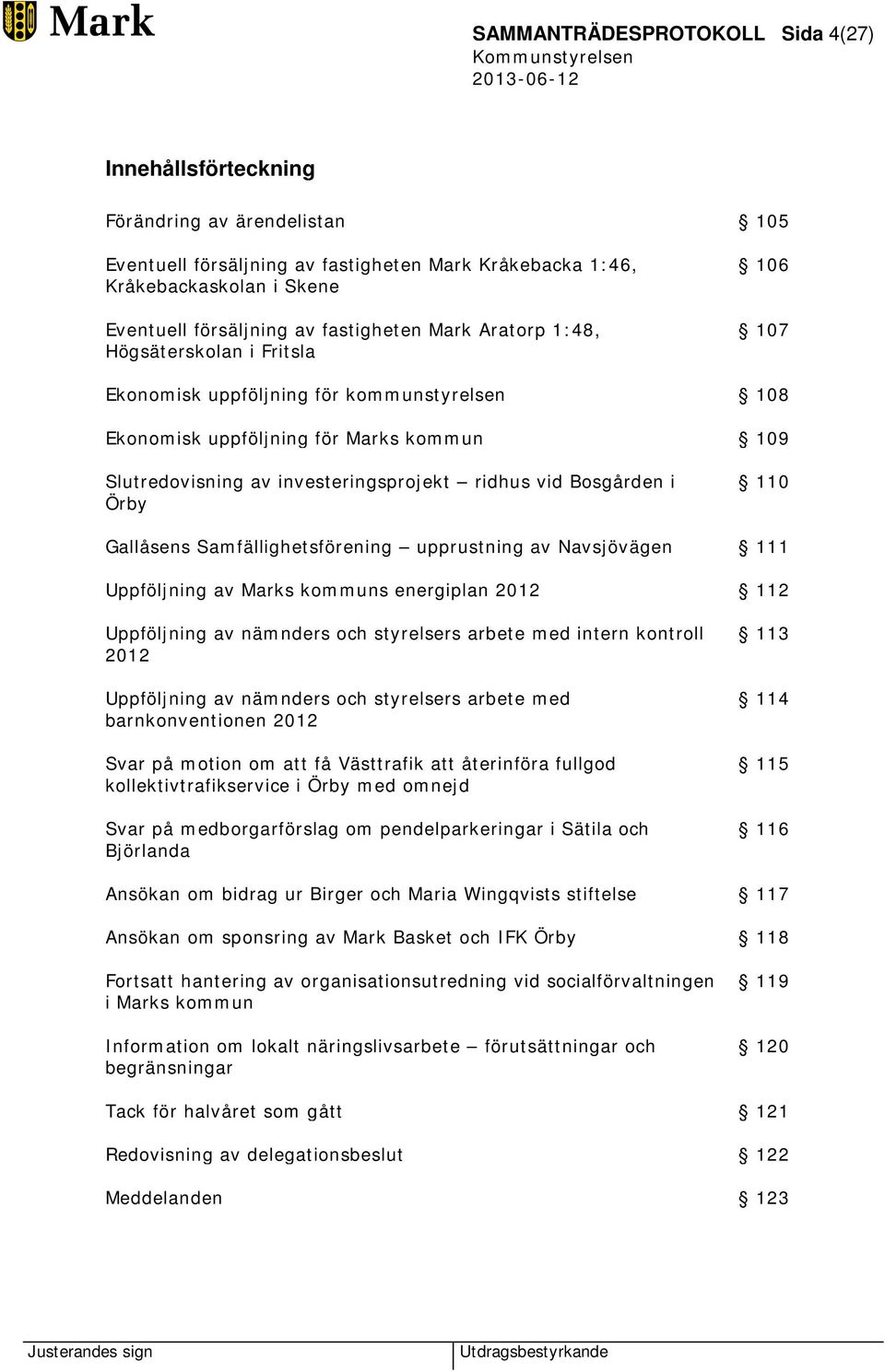 vid Bosgården i Örby 110 Gallåsens Samfällighetsförening upprustning av Navsjövägen 111 Uppföljning av Marks kommuns energiplan 2012 112 Uppföljning av nämnders och styrelsers arbete med intern