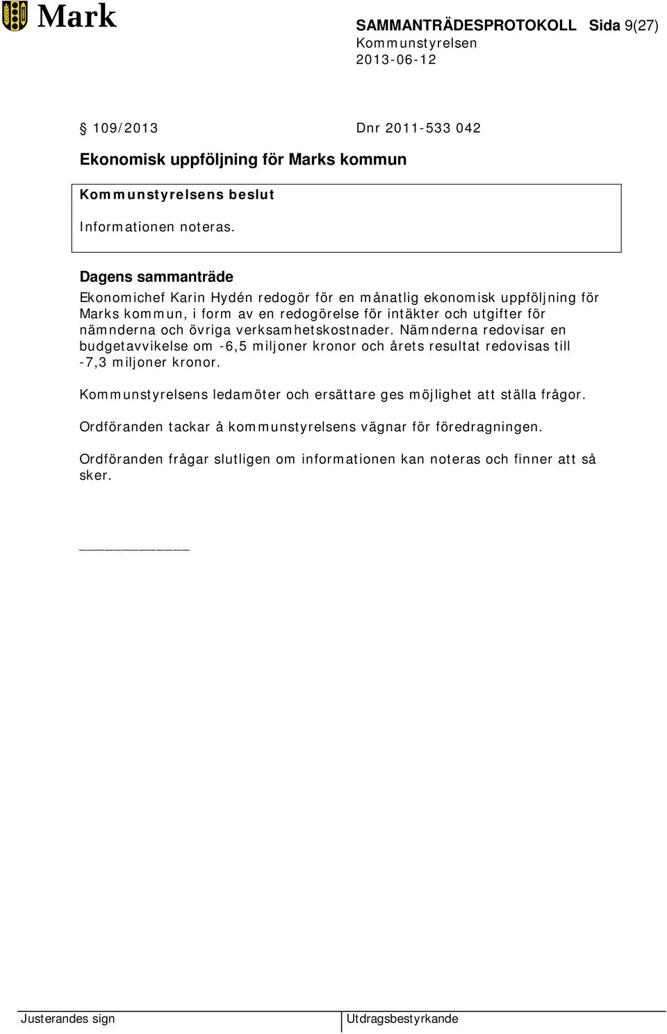 övriga verksamhetskostnader. Nämnderna redovisar en budgetavvikelse om -6,5 miljoner kronor och årets resultat redovisas till -7,3 miljoner kronor.