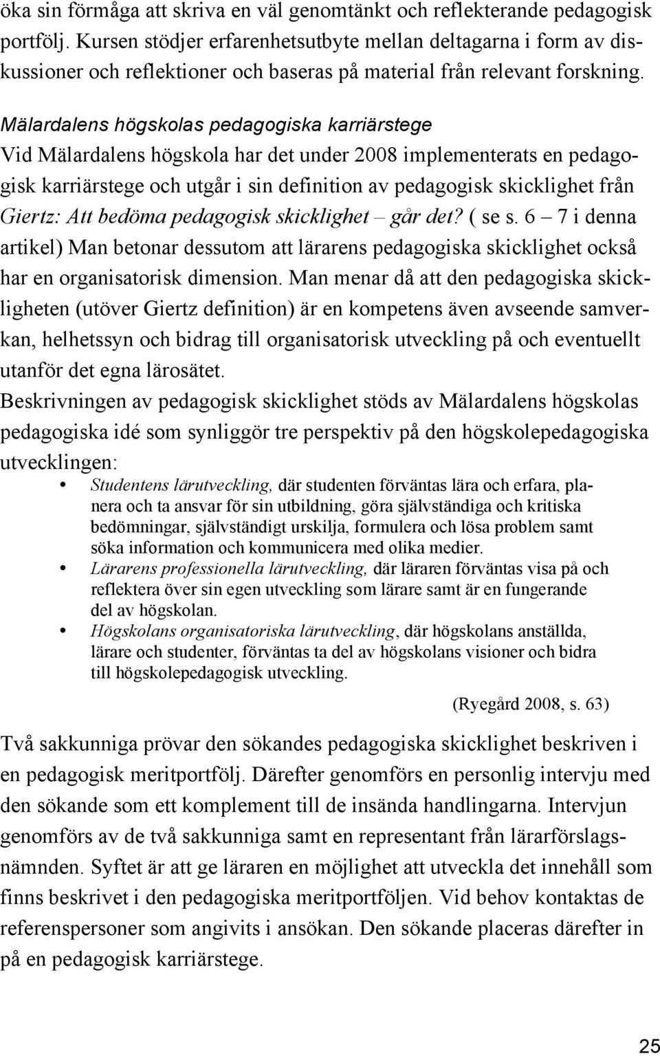 Mälardalens högskolas pedagogiska karriärstege Vid Mälardalens högskola har det under 2008 implementerats en pedagogisk karriärstege och utgår i sin definition av pedagogisk skicklighet från Giertz: