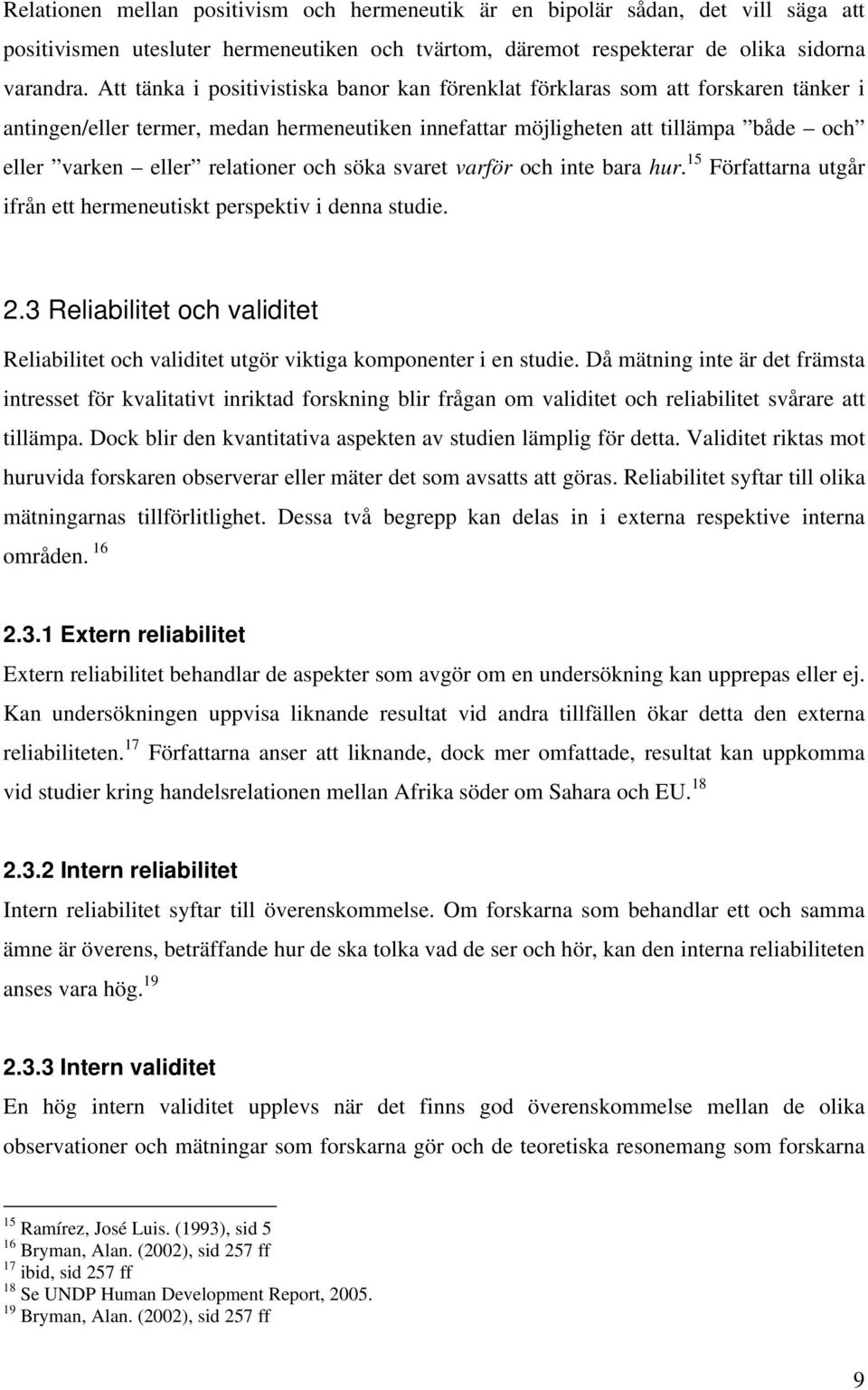 relationer och söka svaret varför och inte bara hur. 15 Författarna utgår ifrån ett hermeneutiskt perspektiv i denna studie. 2.