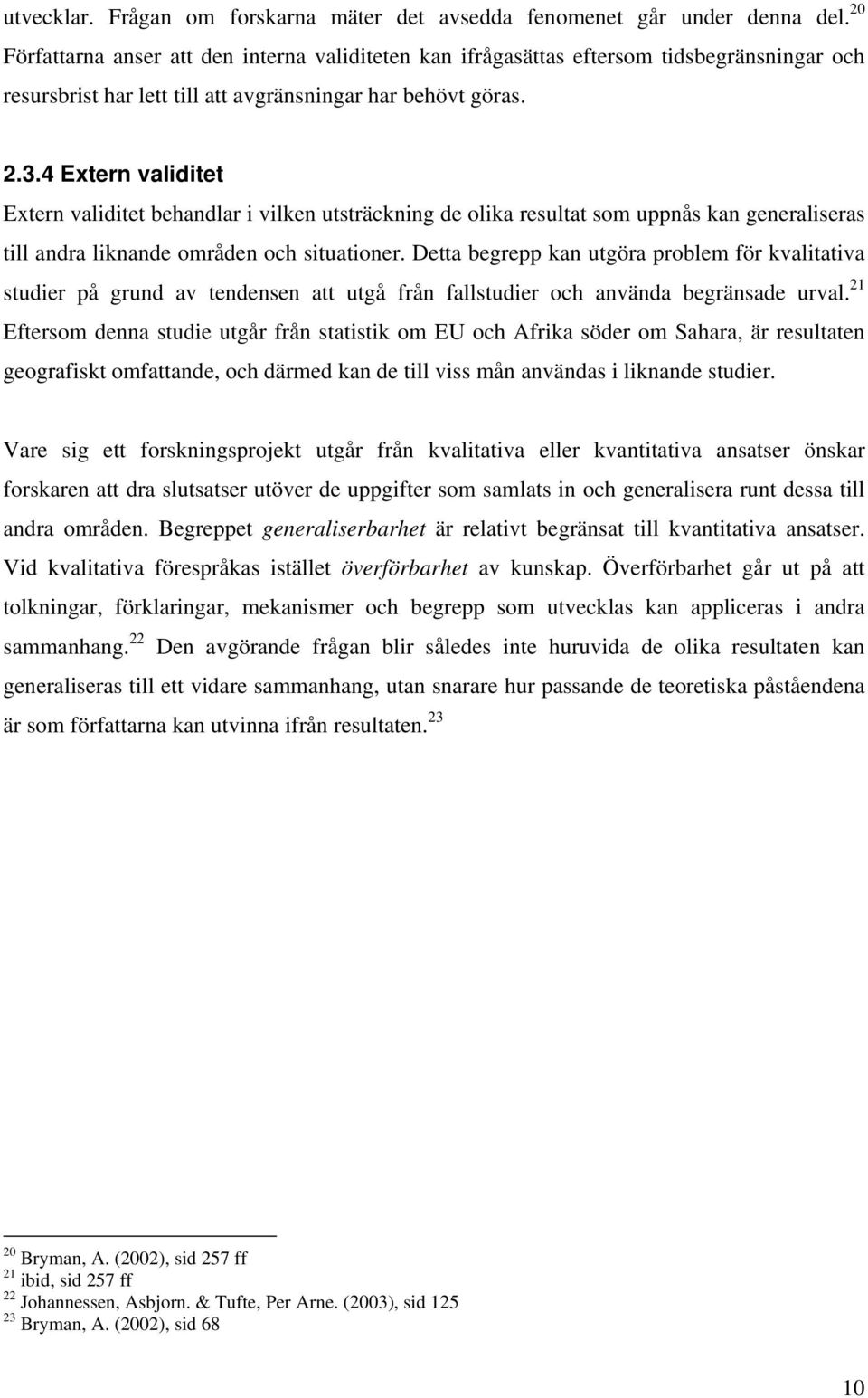 4 Extern validitet Extern validitet behandlar i vilken utsträckning de olika resultat som uppnås kan generaliseras till andra liknande områden och situationer.