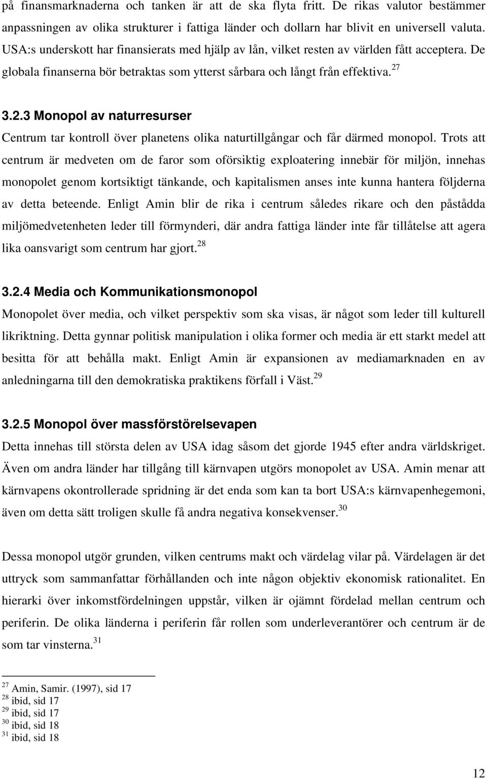 3.2.3 Monopol av naturresurser Centrum tar kontroll över planetens olika naturtillgångar och får därmed monopol.