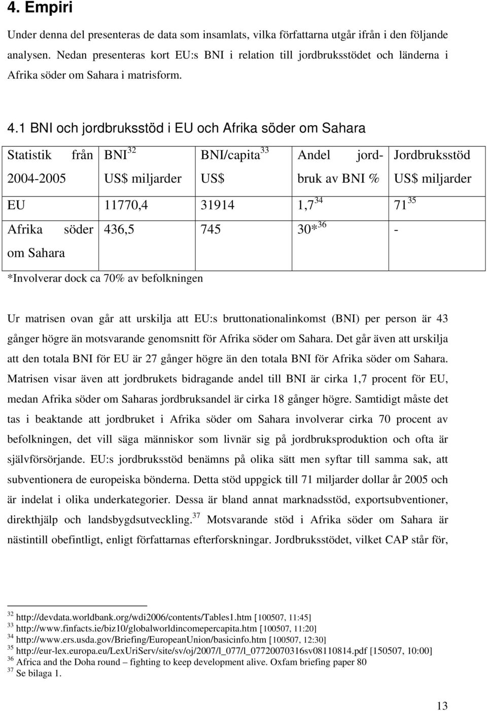 1 BNI och jordbruksstöd i EU och Afrika söder om Sahara Statistik från BNI 32 BNI/capita 33 Andel jord- Jordbruksstöd 2004-2005 US$ miljarder US$ bruk av BNI % US$ miljarder EU 11770,4 31914 1,7 34