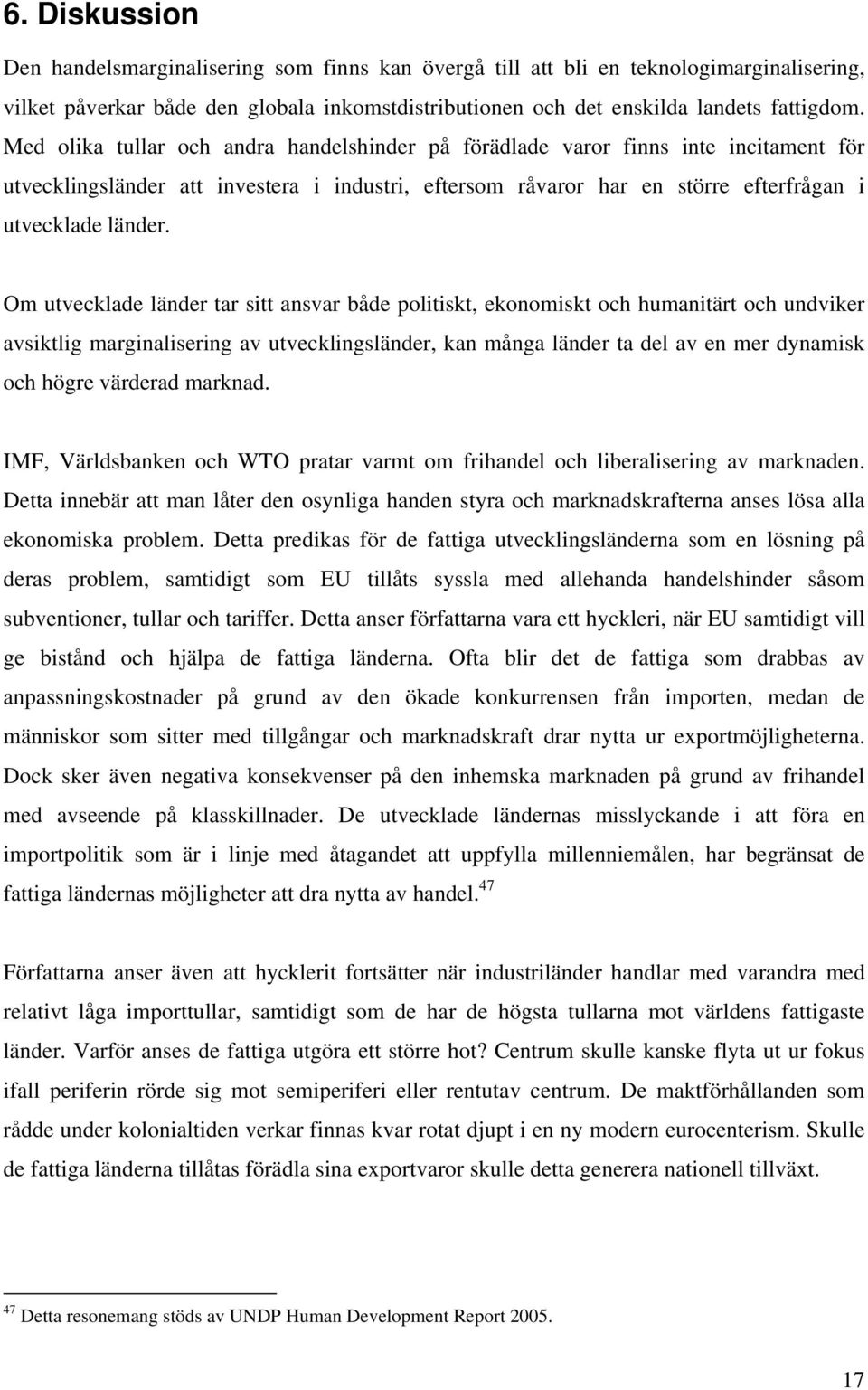 Om utvecklade länder tar sitt ansvar både politiskt, ekonomiskt och humanitärt och undviker avsiktlig marginalisering av utvecklingsländer, kan många länder ta del av en mer dynamisk och högre