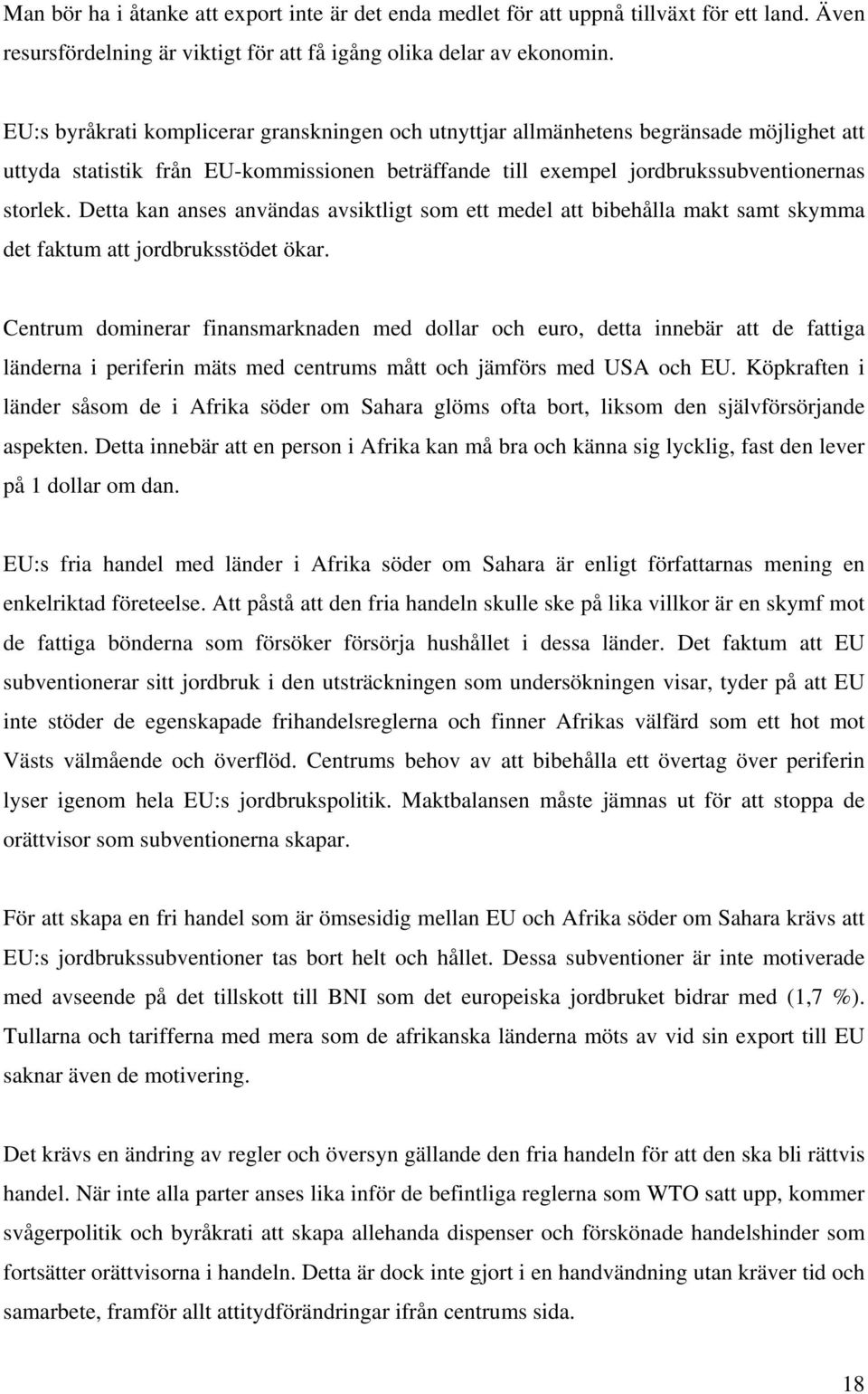 Detta kan anses användas avsiktligt som ett medel att bibehålla makt samt skymma det faktum att jordbruksstödet ökar.