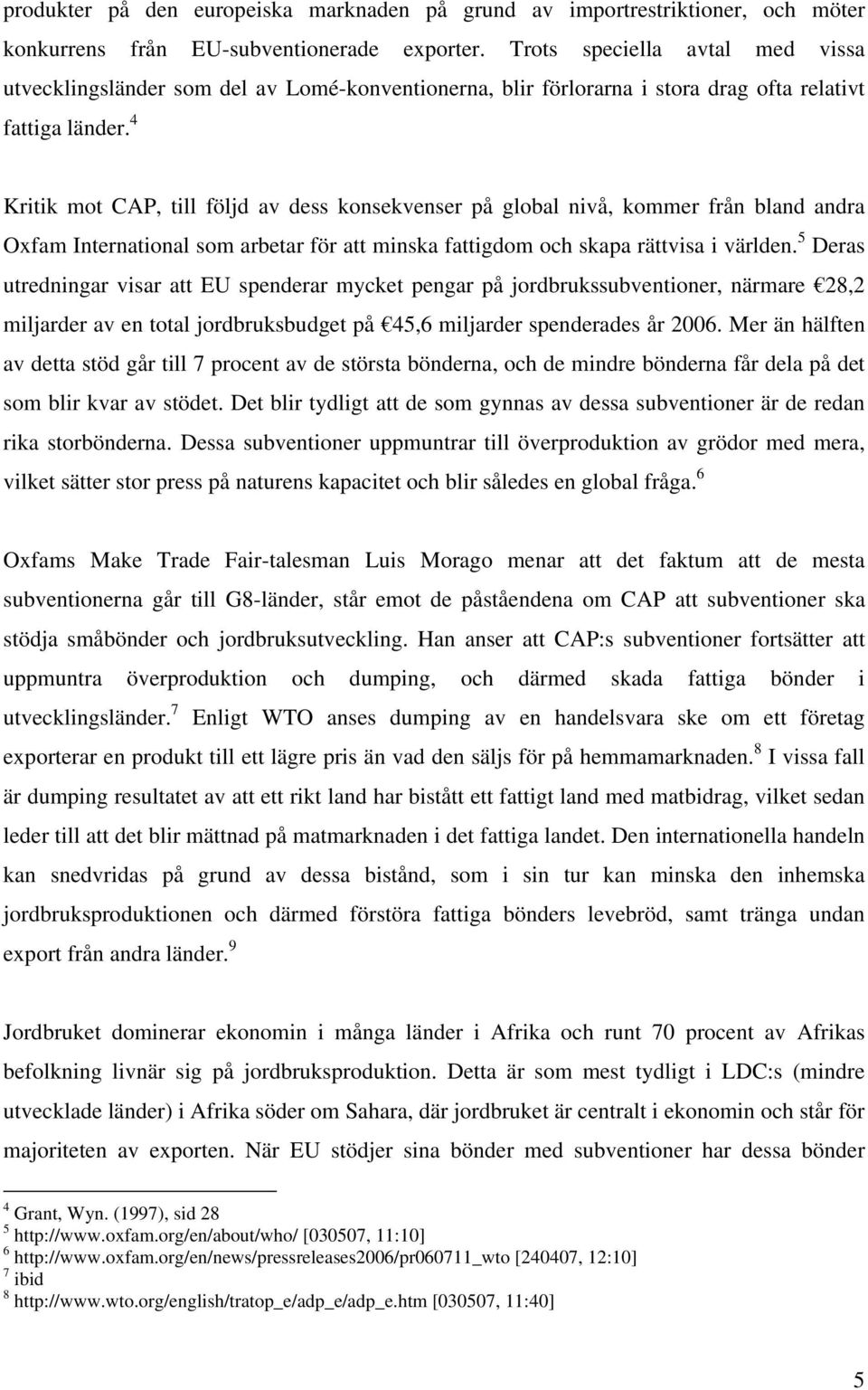 4 Kritik mot CAP, till följd av dess konsekvenser på global nivå, kommer från bland andra Oxfam International som arbetar för att minska fattigdom och skapa rättvisa i världen.