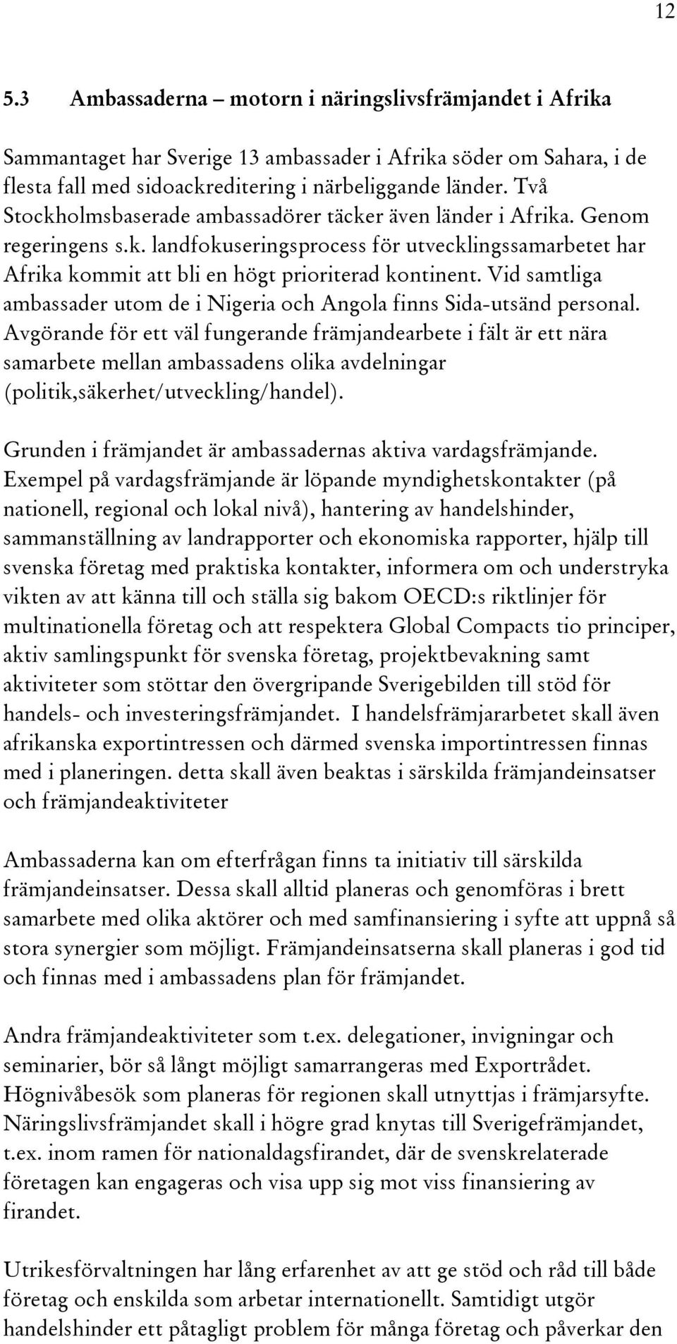 Vid samtliga ambassader utom de i Nigeria och Angola finns Sida-utsänd personal.