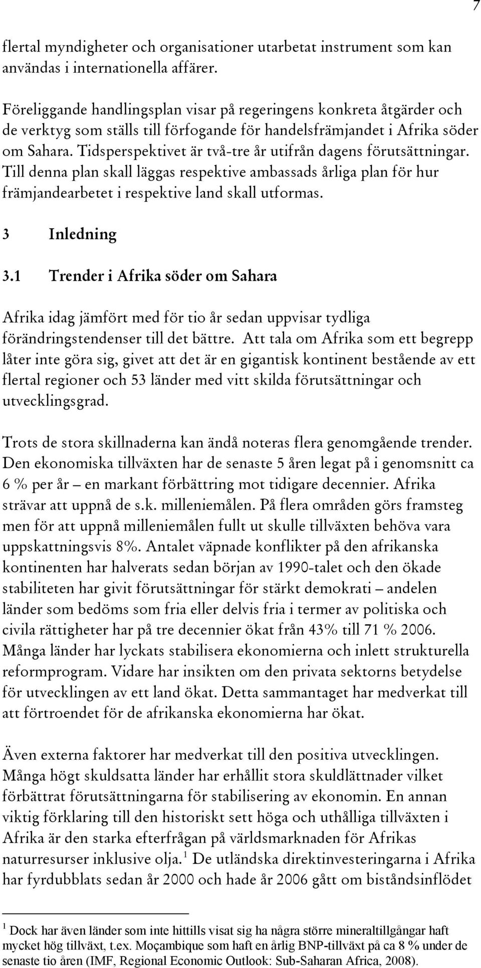 Tidsperspektivet är två-tre år utifrån dagens förutsättningar. Till denna plan skall läggas respektive ambassads årliga plan för hur främjandearbetet i respektive land skall utformas. 3 Inledning 3.