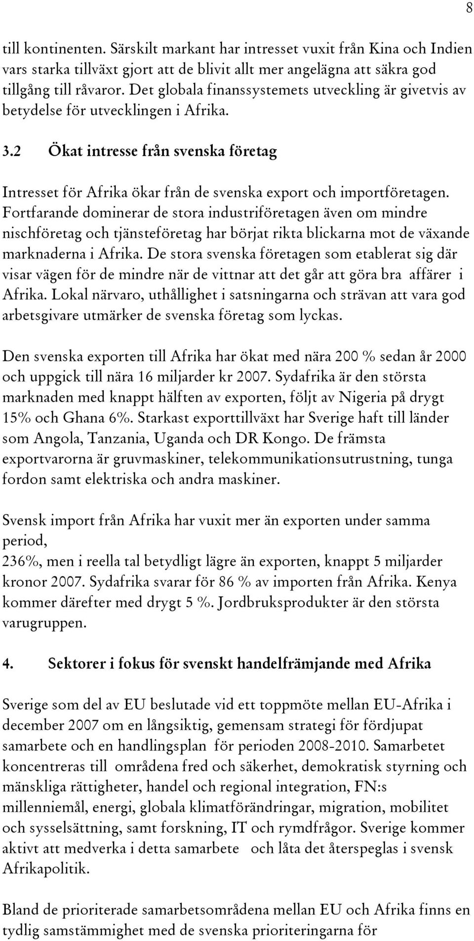 Fortfarande dominerar de stora industriföretagen även om mindre nischföretag och tjänsteföretag har börjat rikta blickarna mot de växande marknaderna i Afrika.