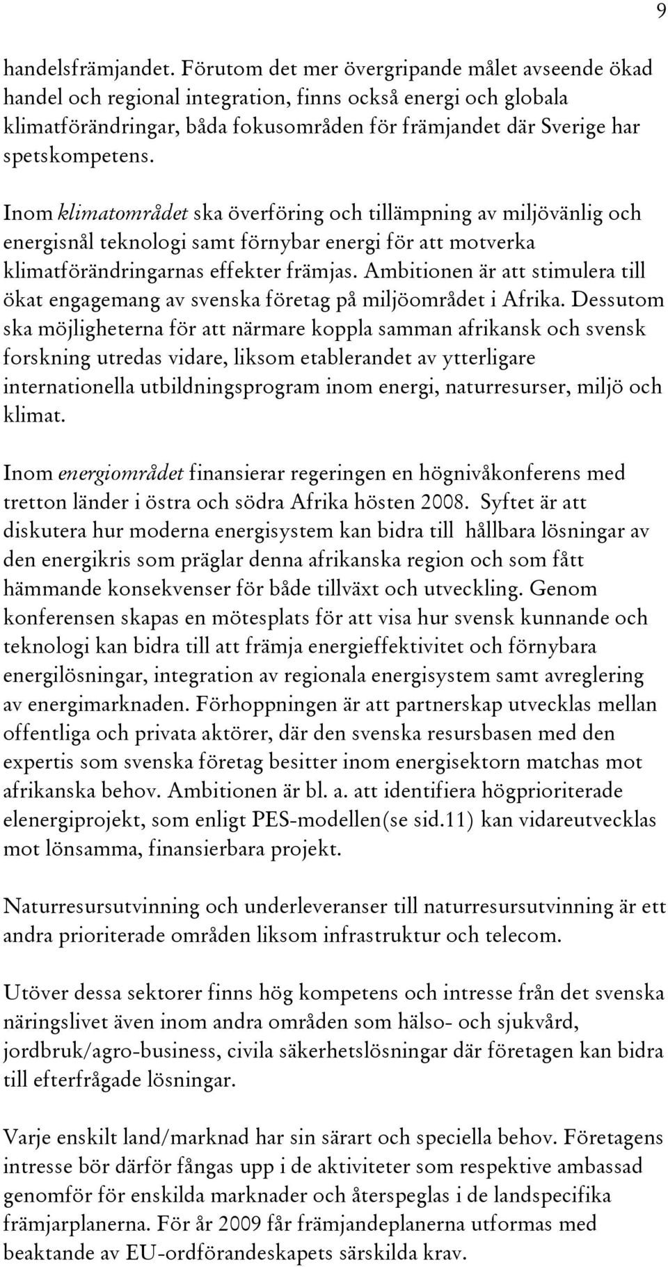 Inom klimatområdet ska överföring och tillämpning av miljövänlig och energisnål teknologi samt förnybar energi för att motverka klimatförändringarnas effekter främjas.