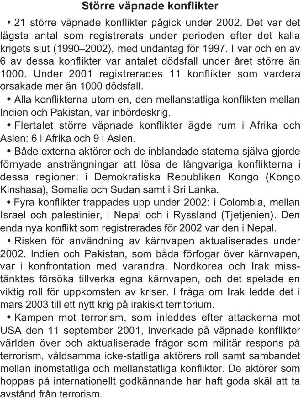 Alla konflikterna utom en, den mellanstatliga konflikten mellan Indien och Pakistan, var inbördeskrig. Flertalet större väpnade konflikter ägde rum i Afrika och Asien: 6 i Afrika och 9 i Asien.