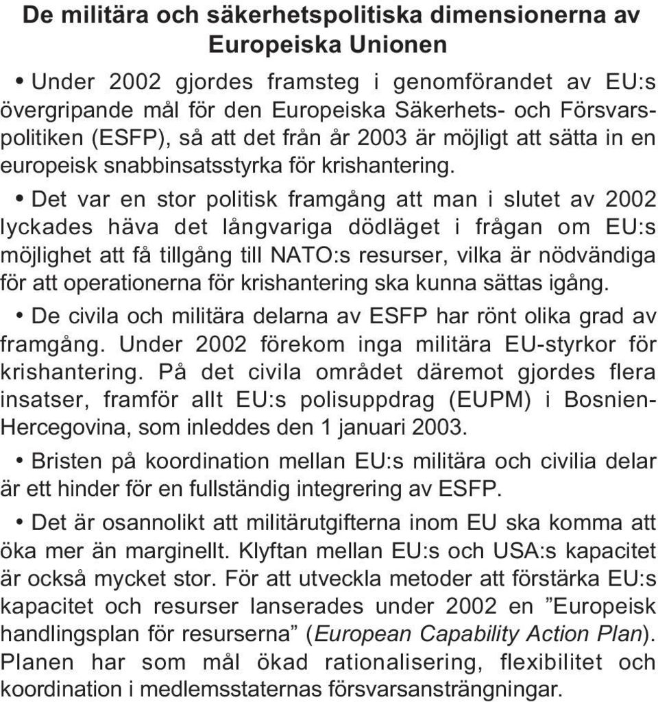 Det var en stor politisk framgång att man i slutet av 2002 lyckades häva det långvariga dödläget i frågan om EU:s möjlighet att få tillgång till NATO:s resurser, vilka är nödvändiga för att