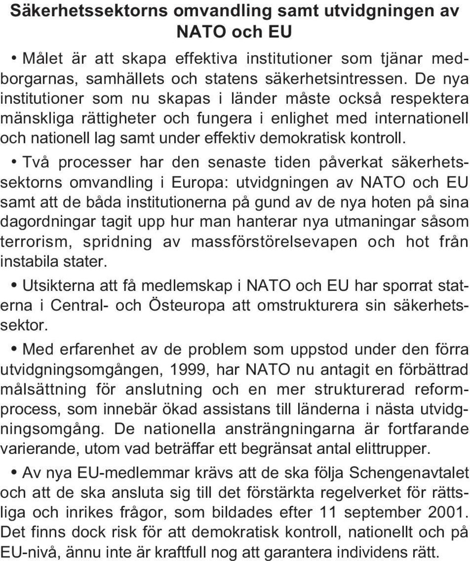 Två processer har den senaste tiden påverkat säkerhetssektorns omvandling i Europa: utvidgningen av NATO och EU samt att de båda institutionerna på gund av de nya hoten på sina dagordningar tagit upp