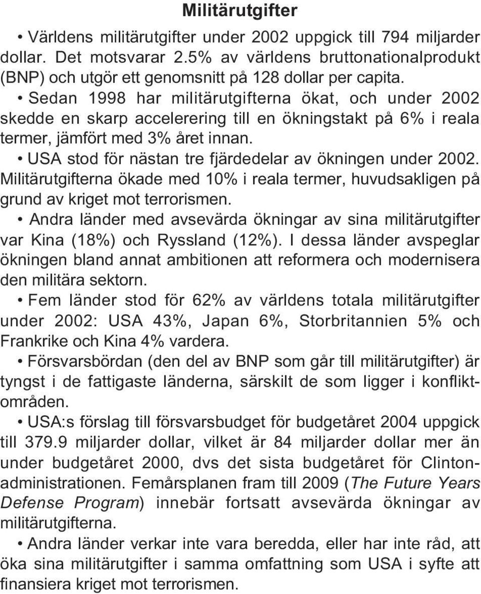 USA stod för nästan tre fjärdedelar av ökningen under 2002. Militärutgifterna ökade med 10% i reala termer, huvudsakligen på grund av kriget mot terrorismen.