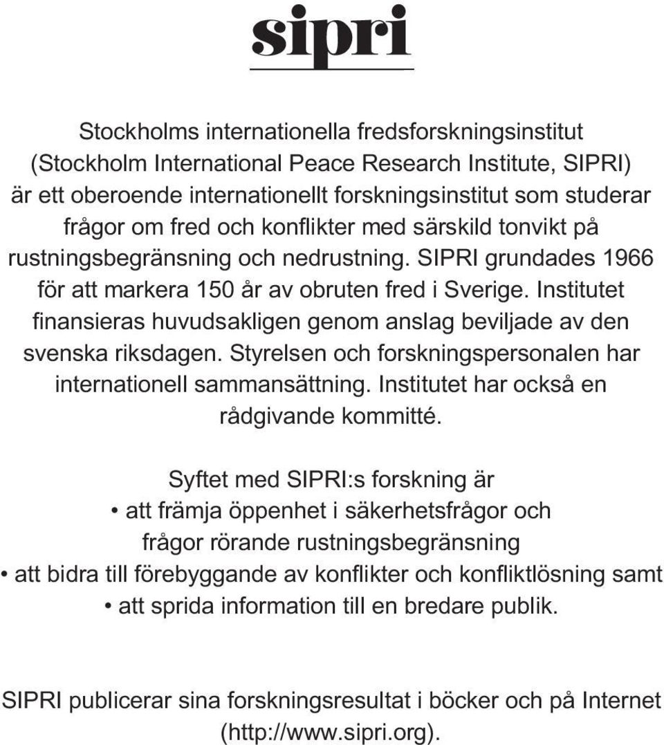 Institutet finansieras huvudsakligen genom anslag beviljade av den svenska riksdagen. Styrelsen och forskningspersonalen har internationell sammansättning. Institutet har också en rådgivande kommitté.