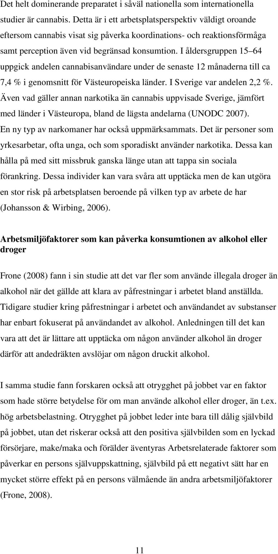 I åldersgruppen 15 64 uppgick andelen cannabisanvändare under de senaste 12 månaderna till ca 7,4 % i genomsnitt för Västeuropeiska länder. I Sverige var andelen 2,2 %.