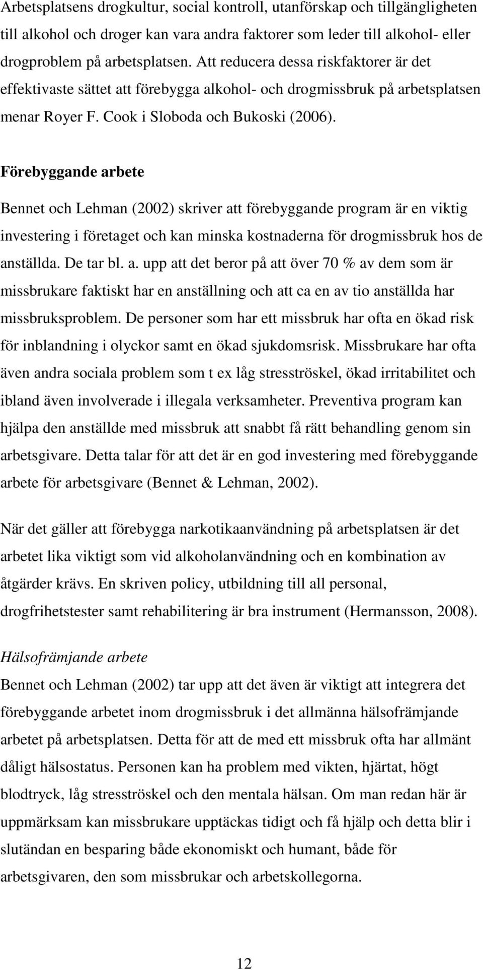 Förebyggande arbete Bennet och Lehman (2002) skriver att förebyggande program är en viktig investering i företaget och kan minska kostnaderna för drogmissbruk hos de anställda. De tar bl. a. upp att det beror på att över 70 % av dem som är missbrukare faktiskt har en anställning och att ca en av tio anställda har missbruksproblem.