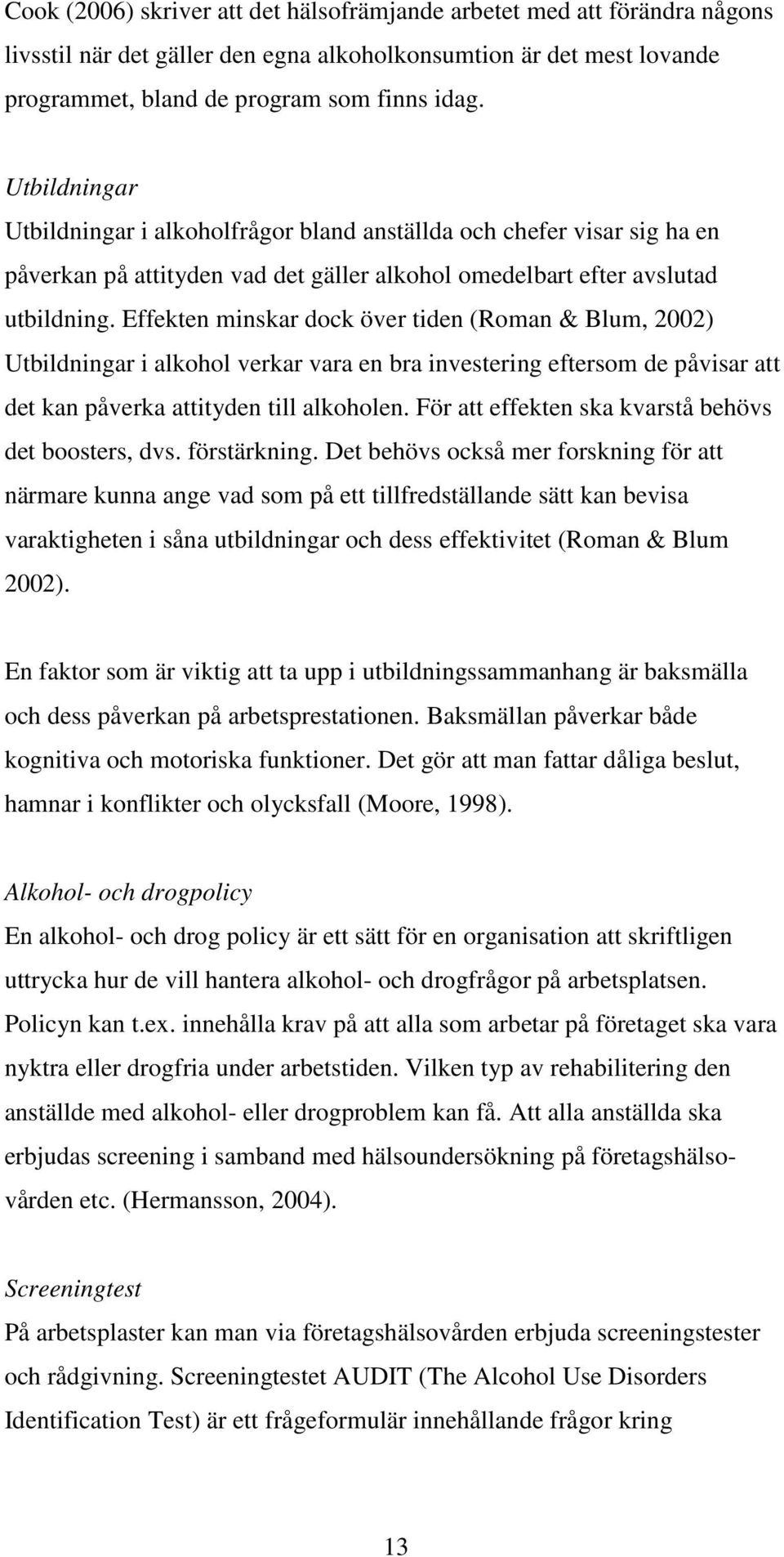 Effekten minskar dock över tiden (Roman & Blum, 2002) Utbildningar i alkohol verkar vara en bra investering eftersom de påvisar att det kan påverka attityden till alkoholen.