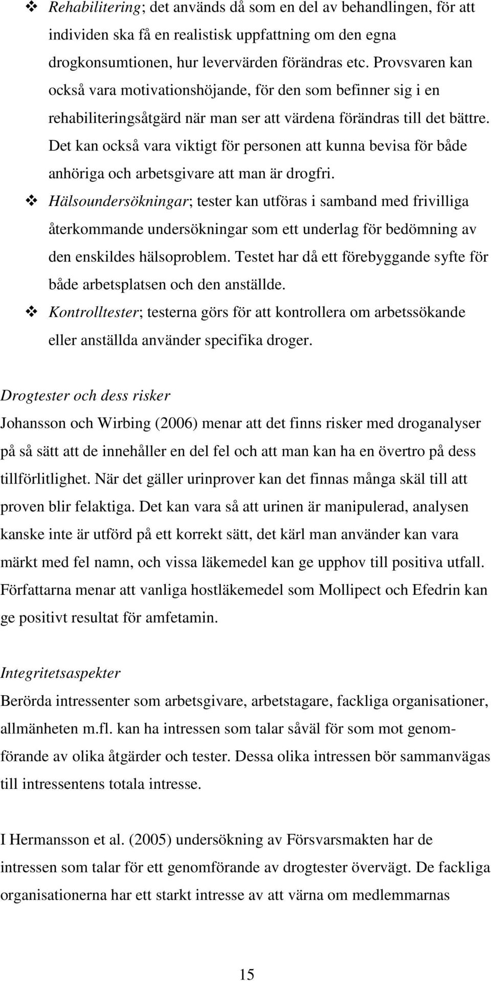 Det kan också vara viktigt för personen att kunna bevisa för både anhöriga och arbetsgivare att man är drogfri.