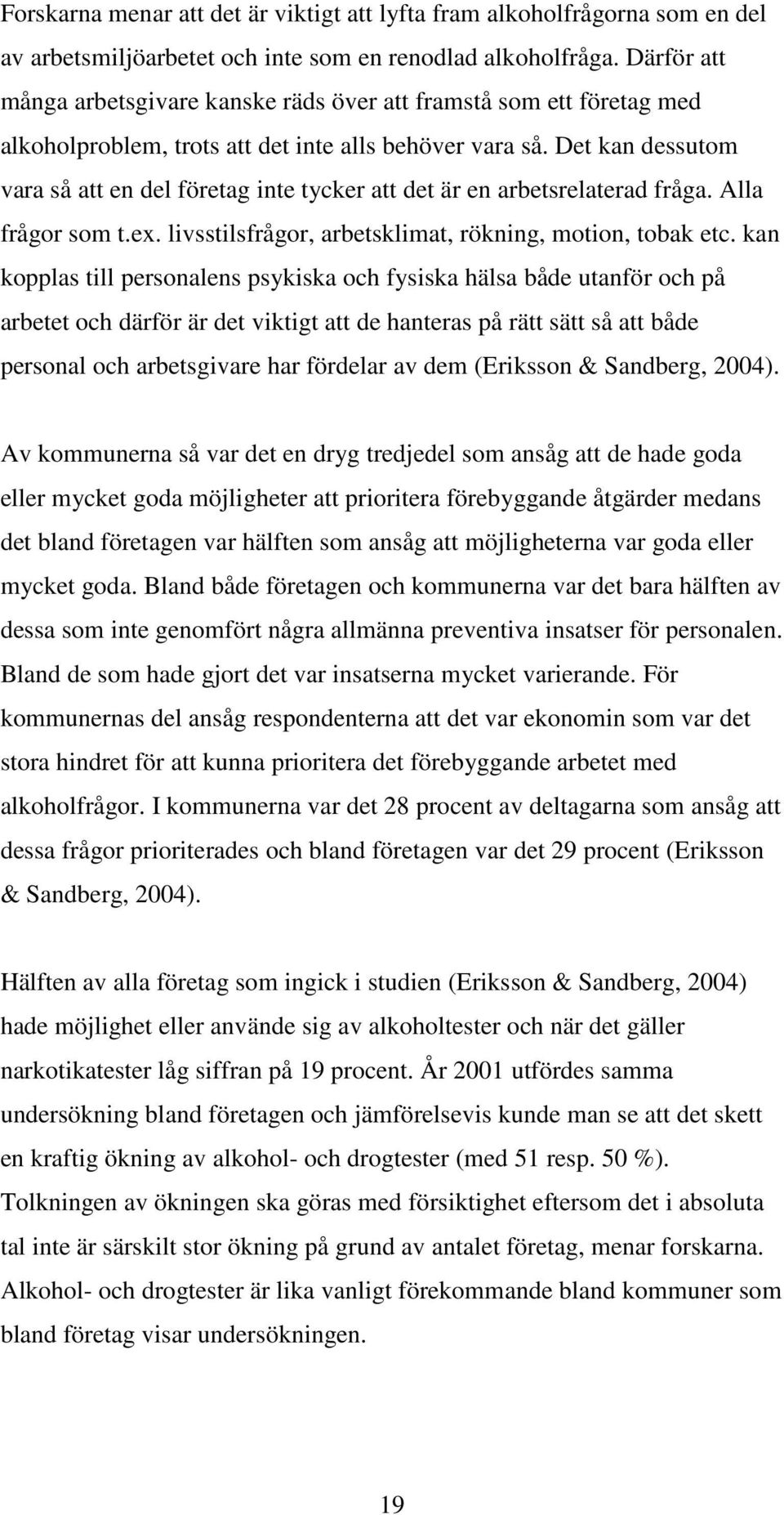 Det kan dessutom vara så att en del företag inte tycker att det är en arbetsrelaterad fråga. Alla frågor som t.ex. livsstilsfrågor, arbetsklimat, rökning, motion, tobak etc.