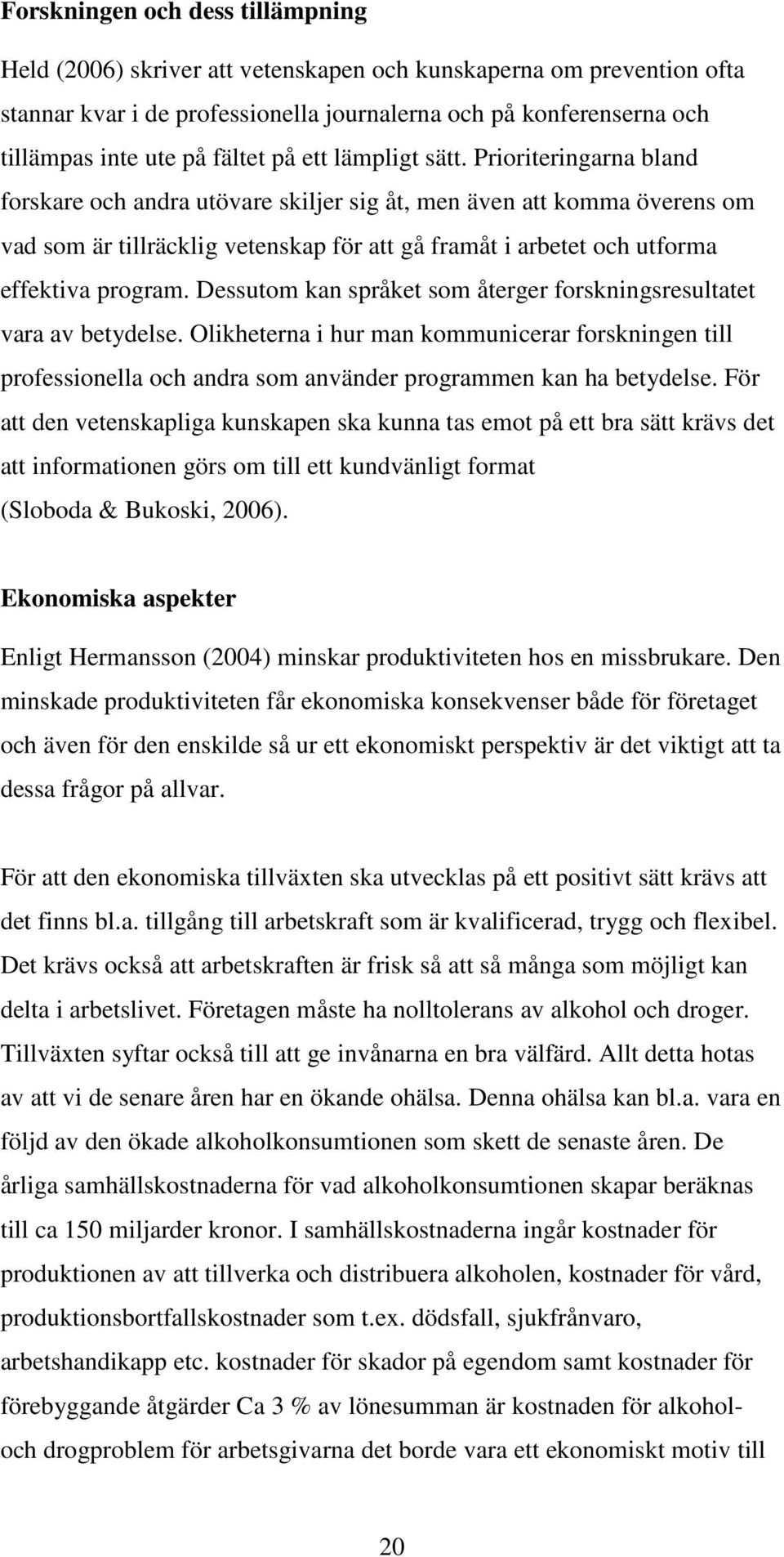 Prioriteringarna bland forskare och andra utövare skiljer sig åt, men även att komma överens om vad som är tillräcklig vetenskap för att gå framåt i arbetet och utforma effektiva program.