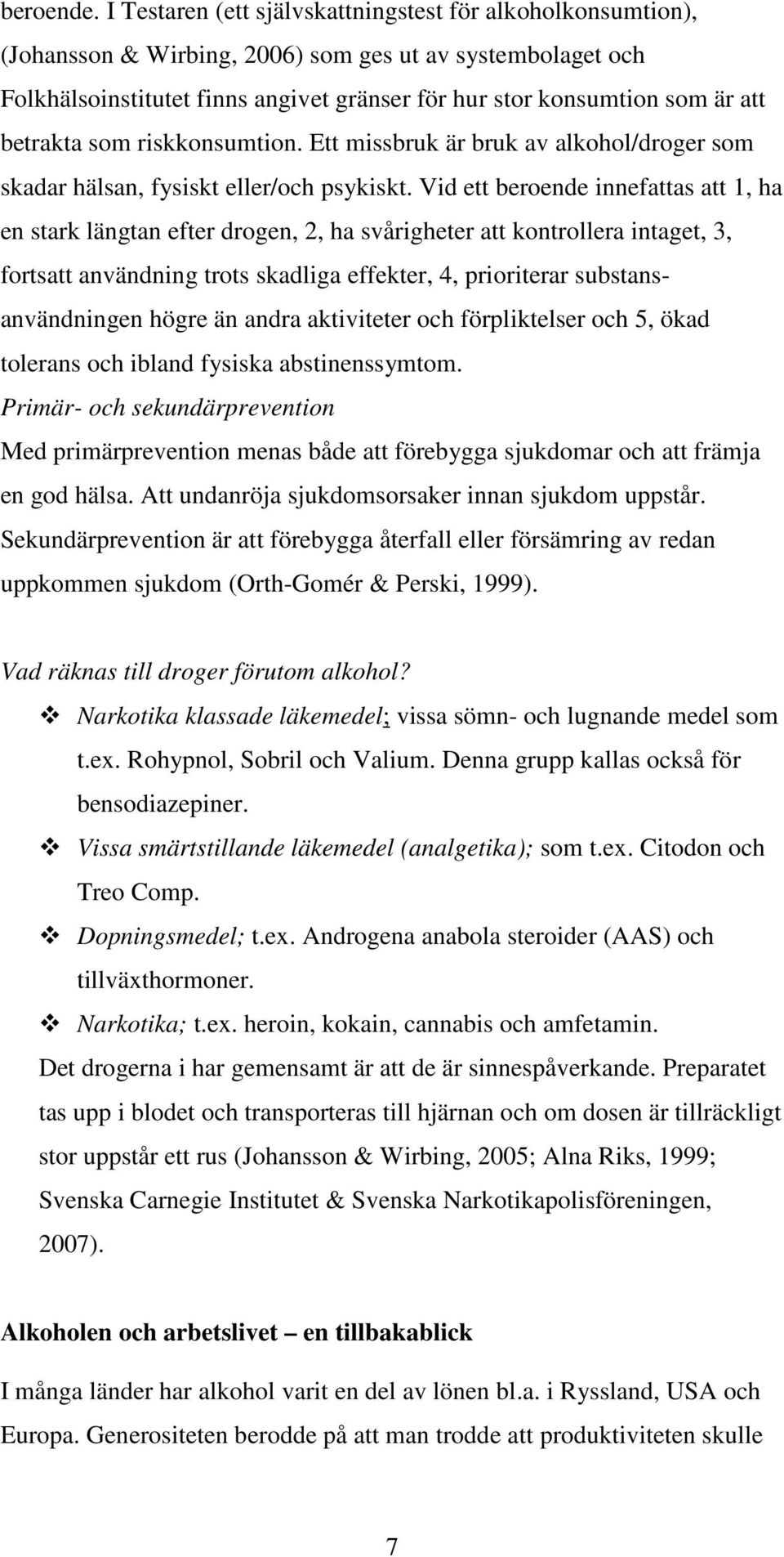 betrakta som riskkonsumtion. Ett missbruk är bruk av alkohol/droger som skadar hälsan, fysiskt eller/och psykiskt.