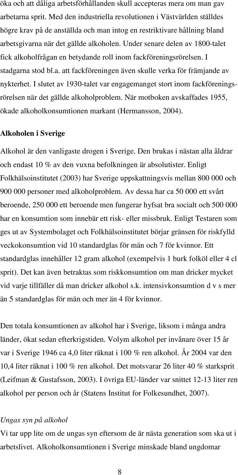 Under senare delen av 1800-talet fick alkoholfrågan en betydande roll inom fackföreningsrörelsen. I stadgarna stod bl.a. att fackföreningen även skulle verka för främjande av nykterhet.