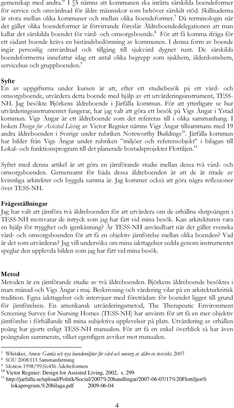 7 Då terminologin när det gäller olika boendeformer är förvirrande föreslår Äldreboendedelegationen att man kallar det särskilda boendet för vård- och omsorgsboende.