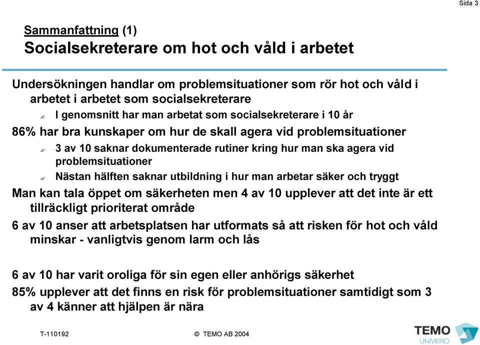 hälften saknar utbildning i hur man arbetar säker och tryggt Man kan tala öppet om säkerheten men 4 av 10 upplever att det inte är ett tillräckligt prioriterat område 6 av 10 anser att arbetsplatsen