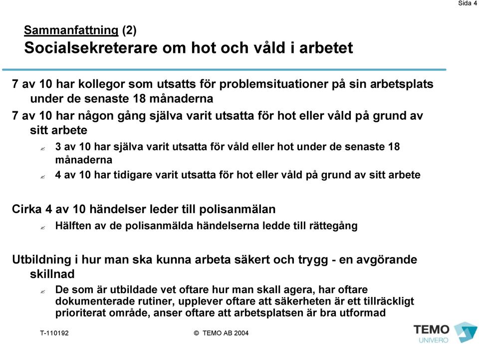 på grund av sitt arbete Cirka 4 av 10 händelser leder till polisanmälan Hälften av de polisanmälda händelserna ledde till rättegång Utbildning i hur man ska kunna arbeta säkert och trygg - en