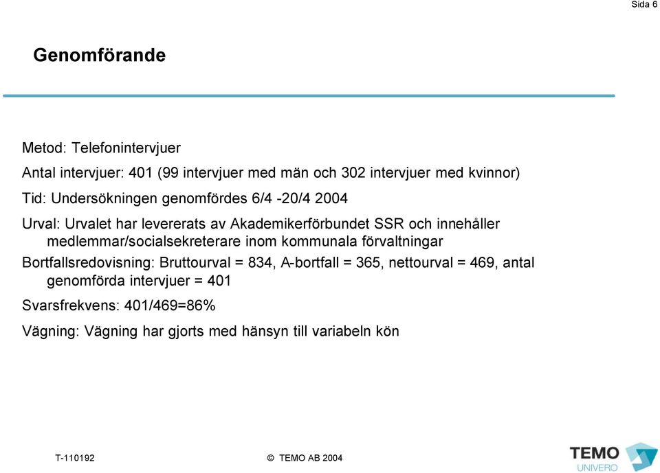 medlemmar/socialsekreterare inom kommunala förvaltningar Bortfallsredovisning: Bruttourval = 834, A-bortfall = 365,