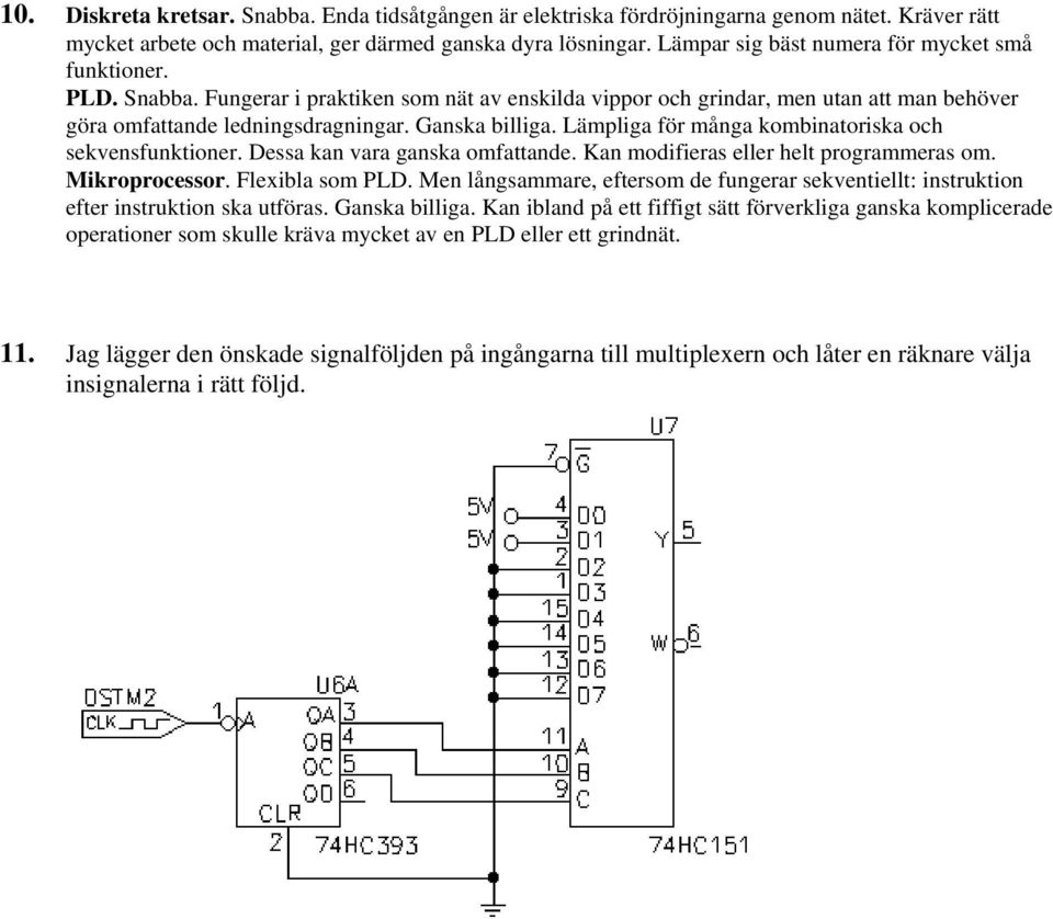 Lämpliga för många kombinatoriska och sekvensfunktioner. Dessa kan vara ganska omfattande. Kan modifieras eller helt programmeras om. Mikroprocessor. Flexibla som PLD.