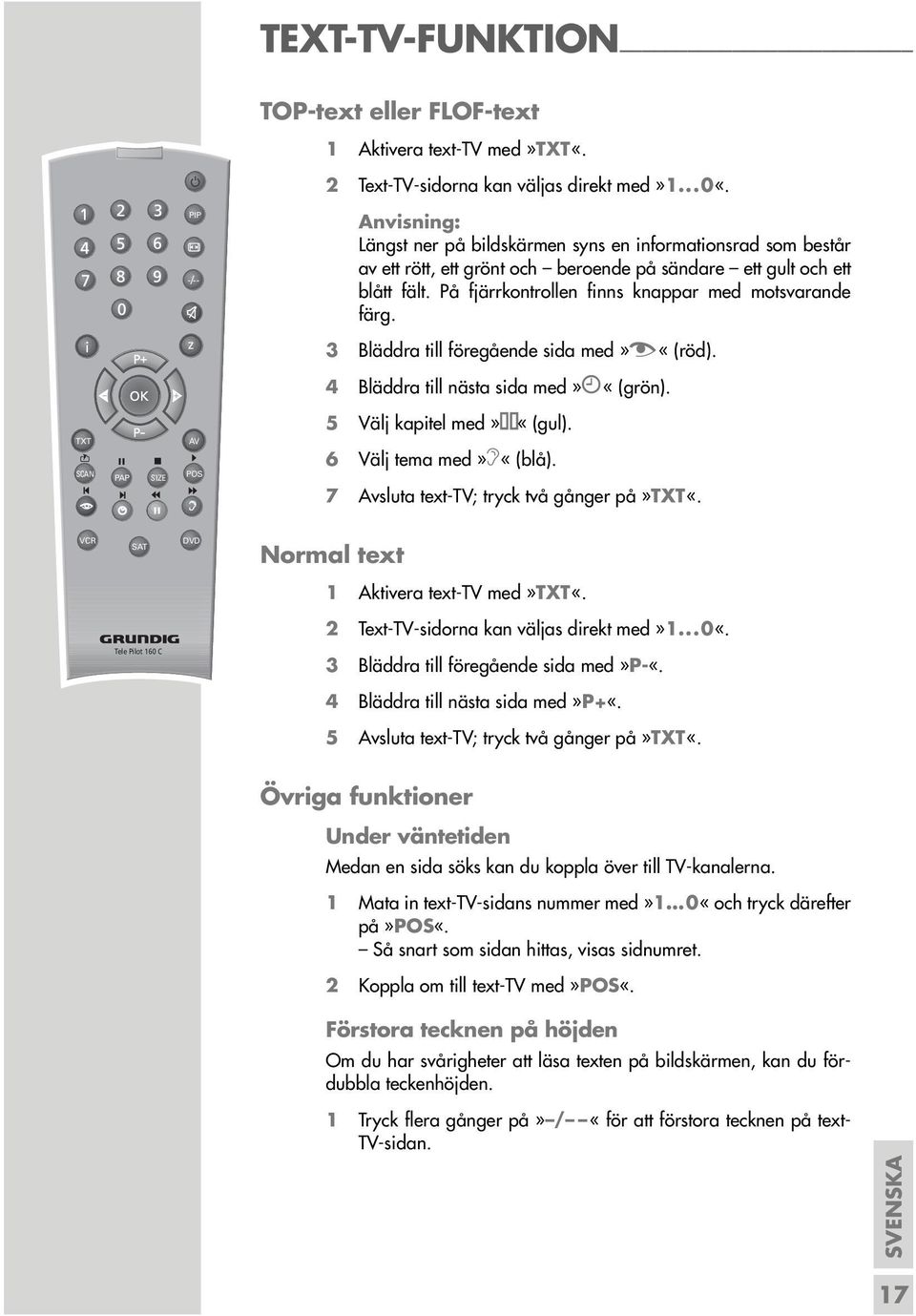 z 3 Bläddra till föregående sida med»z «(röd). 4 Bläddra till nästa sida med» «(grön). 5 kapitel med» «(gul). TXT SCAN PAP SIZE AV POS d 6 tema med»f«(blå). 7 text-tv; tryck två gånger på»txt«.