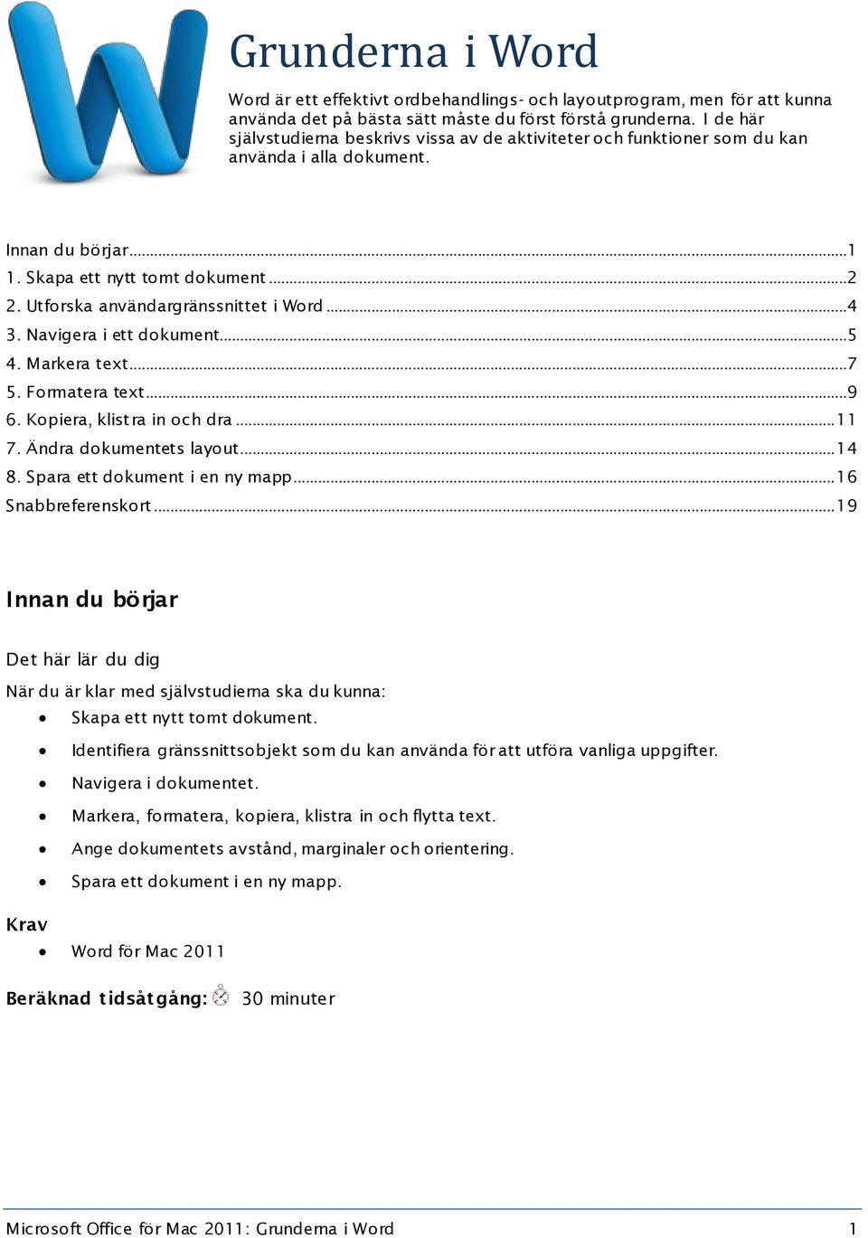 Utforska användargränssnittet i Word...4 3. Navigera i ett dokument...5 4. Markera text...7 5. Formatera text...9 6. Kopiera, klistra in och dra... 11 7. Ändra dokumentets layout... 14 8.